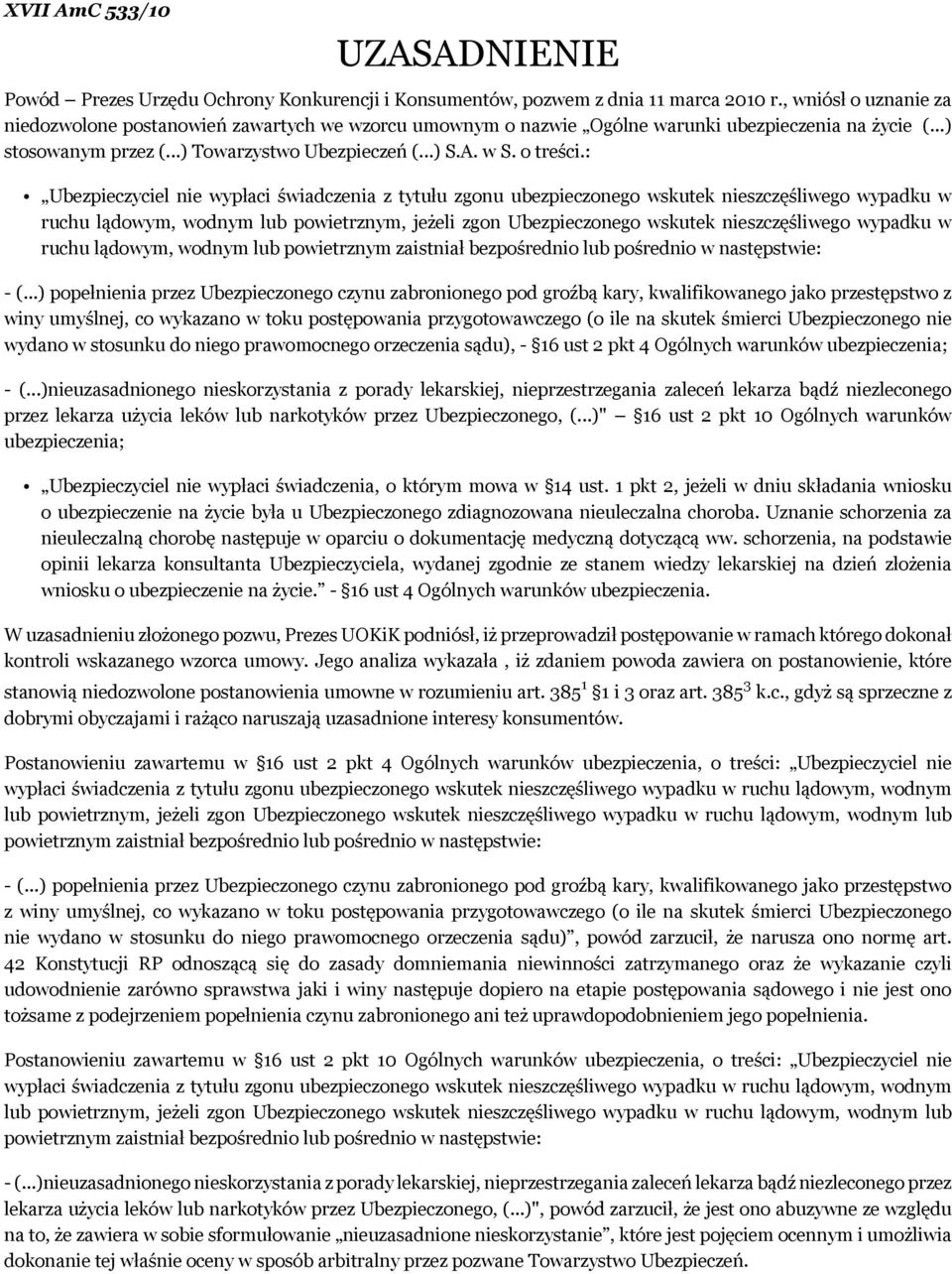 : Ubezpieczyciel nie wypłaci świadczenia z tytułu zgonu ubezpieczonego wskutek nieszczęśliwego wypadku w ruchu lądowym, wodnym lub powietrznym, jeżeli zgon Ubezpieczonego wskutek nieszczęśliwego