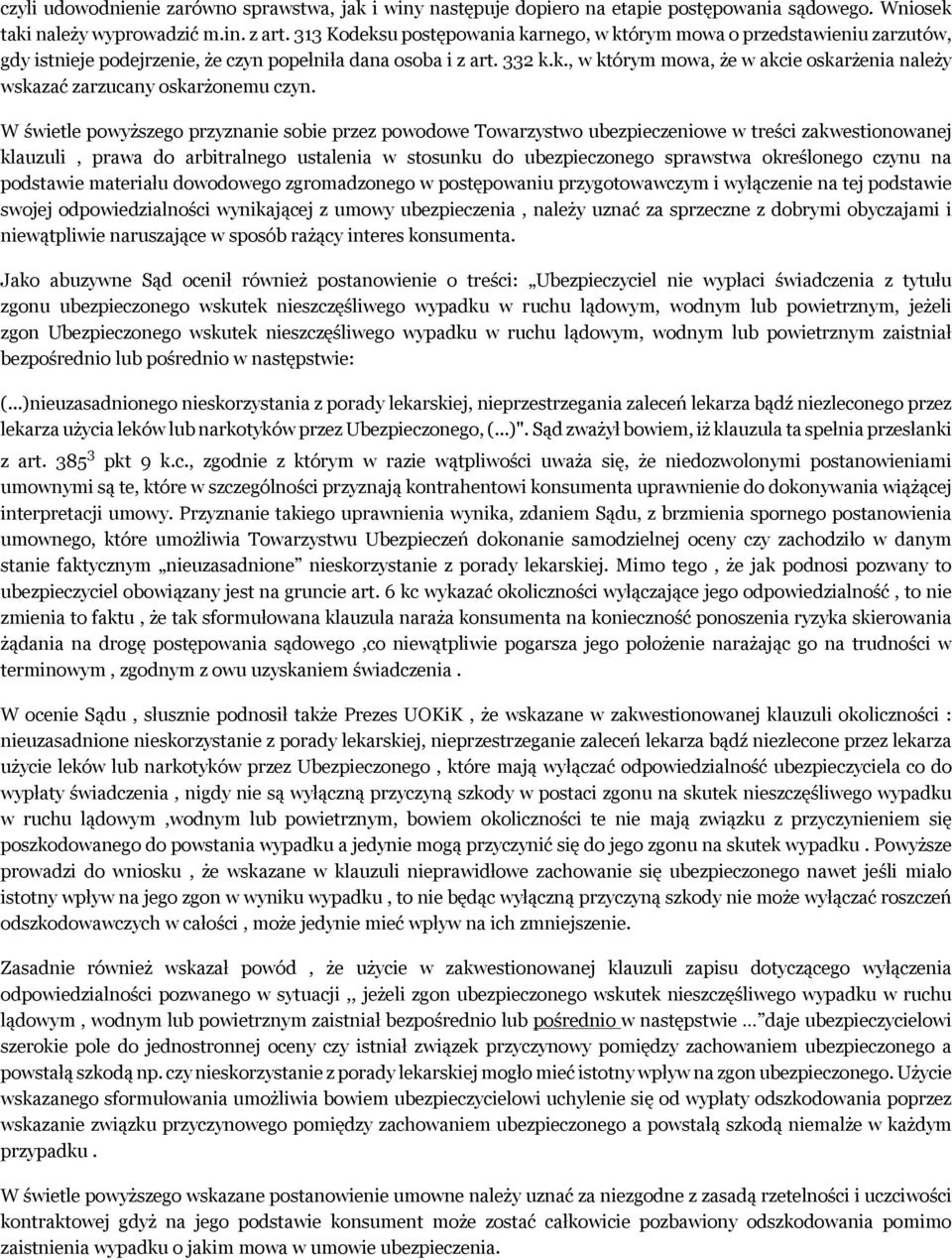 W świetle powyższego przyznanie sobie przez powodowe Towarzystwo ubezpieczeniowe w treści zakwestionowanej klauzuli, prawa do arbitralnego ustalenia w stosunku do ubezpieczonego sprawstwa określonego