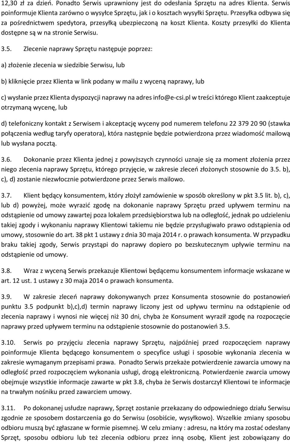 Zlecenie naprawy Sprzętu następuje poprzez: a) złożenie zlecenia w siedzibie Serwisu, lub b) kliknięcie przez Klienta w link podany w mailu z wyceną naprawy, lub c) wysłanie przez Klienta dyspozycji