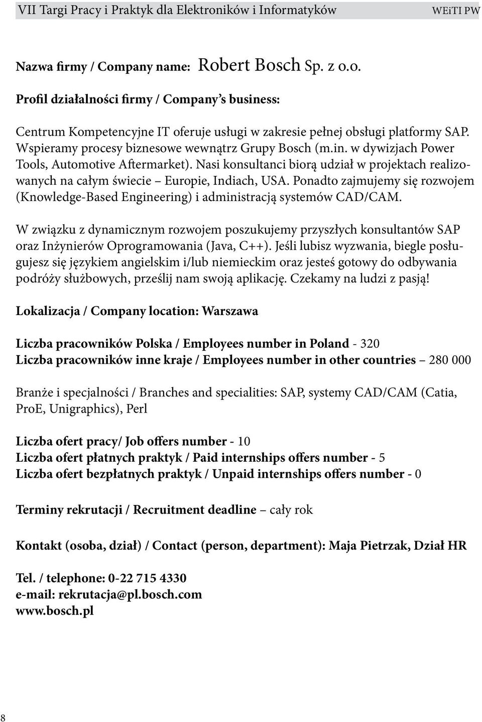 Nasi konsultanci biorą udział w projektach realizowanych na całym świecie Europie, Indiach, USA. Ponadto zajmujemy się rozwojem (Knowledge-Based Engineering) i administracją systemów CAD/CAM.