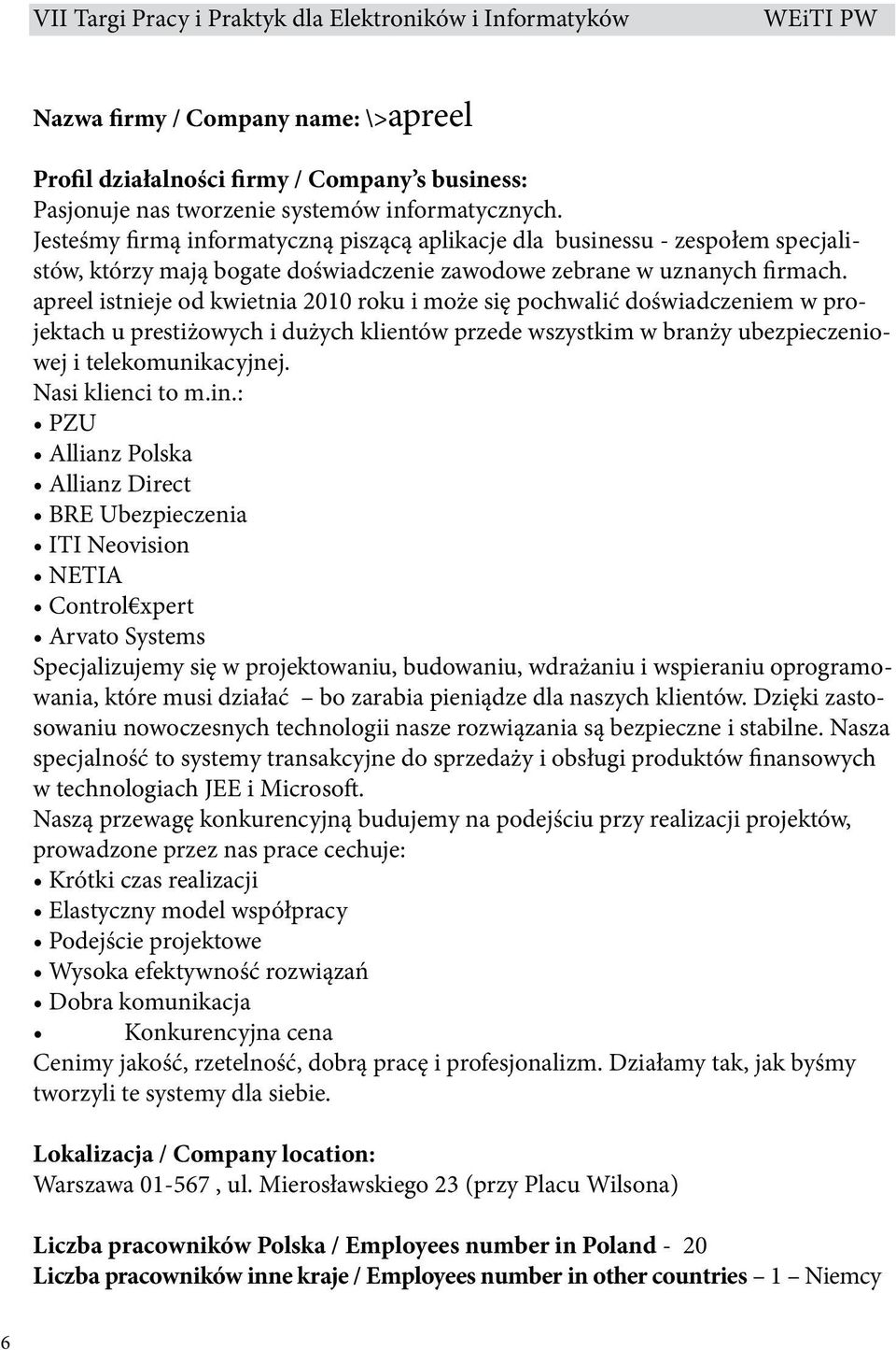 apreel istnieje od kwietnia 2010 roku i może się pochwalić doświadczeniem w projektach u prestiżowych i dużych klientów przede wszystkim w branży ubezpieczeniowej i telekomunikacyjnej.