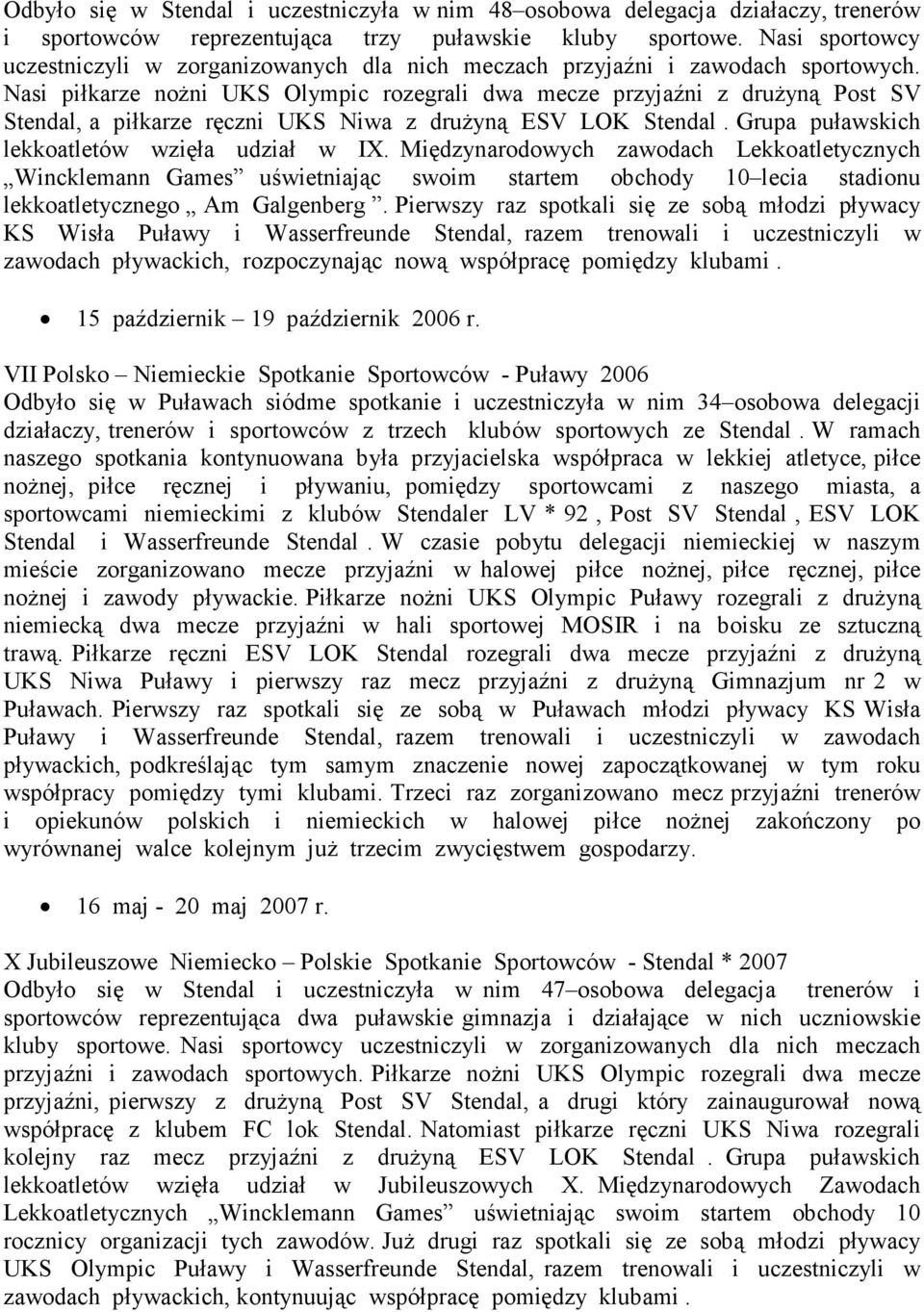 Nasi piłkarze nożni UKS Olympic rozegrali dwa mecze przyjaźni z drużyną Post SV Stendal, a piłkarze ręczni UKS Niwa z drużyną ESV LOK Stendal. Grupa puławskich lekkoatletów wzięła udział w IX.