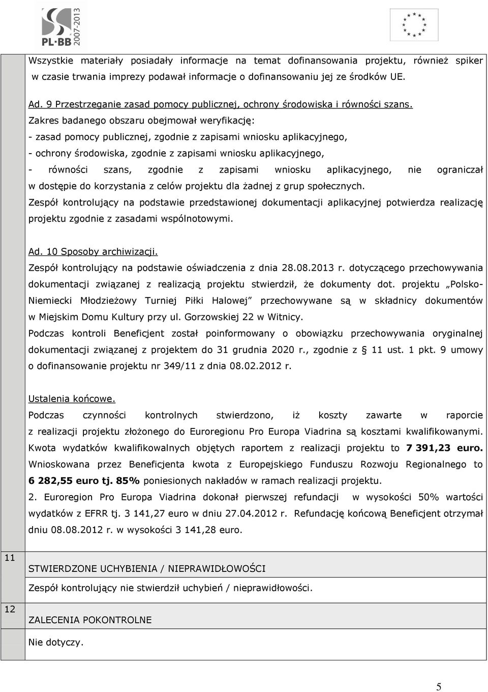 Zakres badanego obszaru obejmował weryfikację: - zasad pomocy publicznej, zgodnie z zapisami wniosku aplikacyjnego, - ochrony środowiska, zgodnie z zapisami wniosku aplikacyjnego, - równości szans,