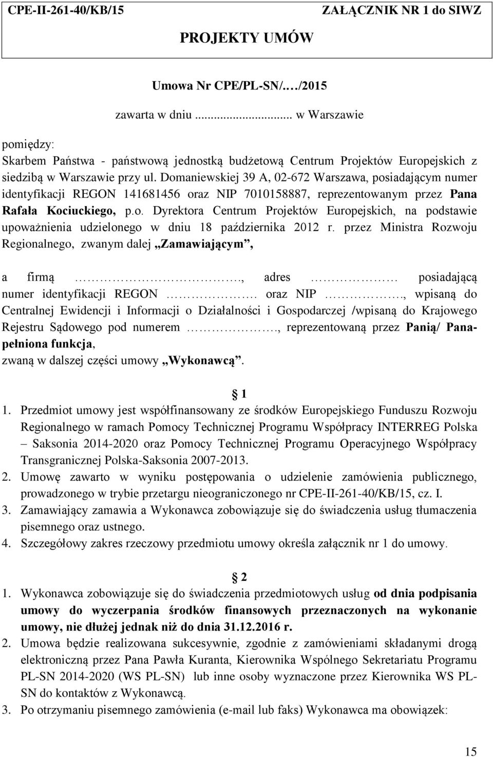 Domaniewskiej 39 A, 02-672 Warszawa, posiadającym numer identyfikacji REGON 141681456 oraz NIP 7010158887, reprezentowanym przez Pana Rafała Kociuckiego, p.o. Dyrektora Centrum Projektów Europejskich, na podstawie upoważnienia udzielonego w dniu 18 października 2012 r.