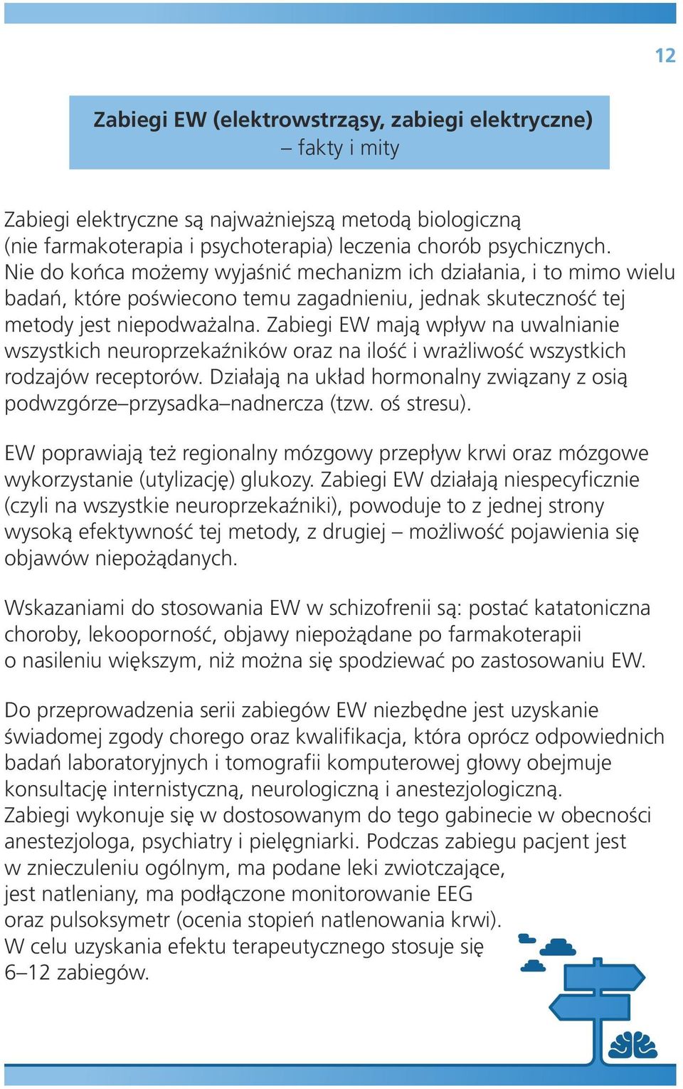 Zabiegi EW mają wpływ na uwalnianie wszystkich neuroprzekaźników oraz na ilość i wrażliwość wszystkich rodzajów receptorów.