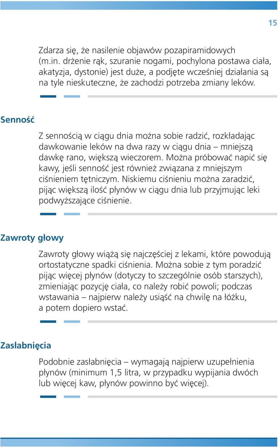 Senność Z sennością w ciągu dnia można sobie radzić, rozkładając dawkowanie leków na dwa razy w ciągu dnia mniejszą dawkę rano, większą wieczorem.