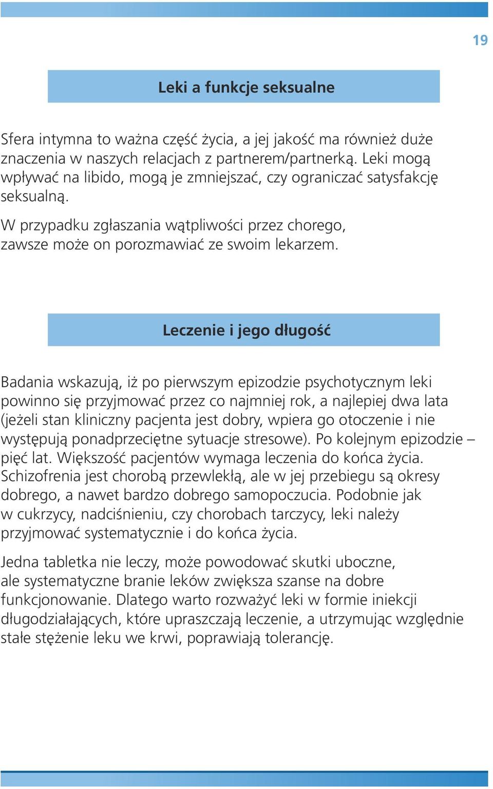 Leczenie i jego długość Badania wskazują, iż po pierwszym epizodzie psychotycznym leki powinno się przyjmować przez co najmniej rok, a najlepiej dwa lata (jeżeli stan kliniczny pacjenta jest dobry,