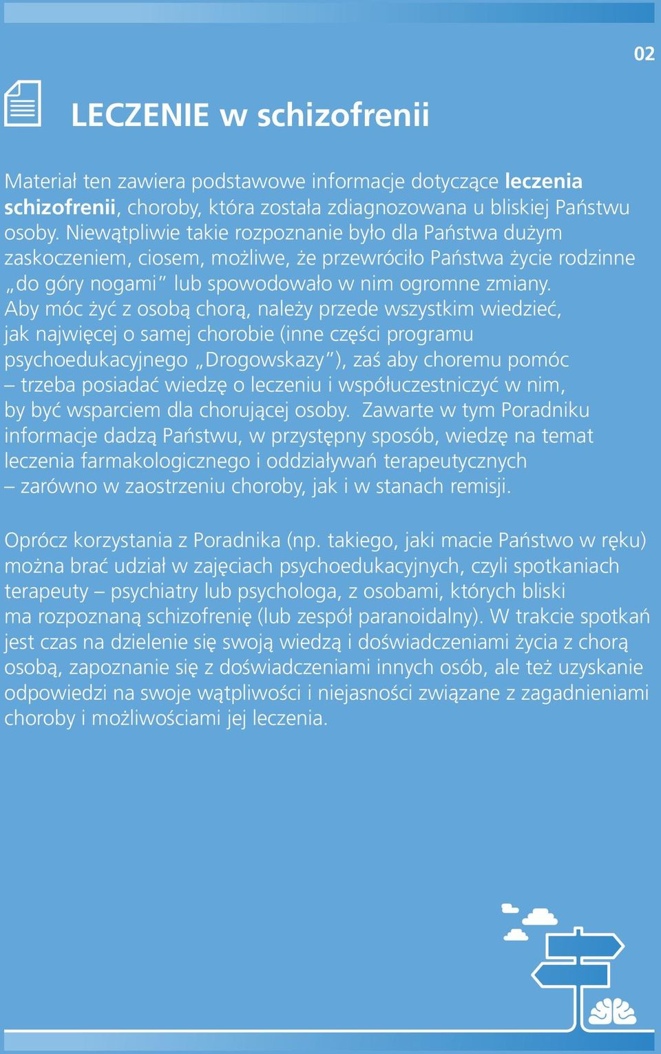 Aby móc żyć z osobą chorą, należy przede wszystkim wiedzieć, jak najwięcej o samej chorobie (inne części programu psychoedukacyjnego Drogowskazy ), zaś aby choremu pomóc trzeba posiadać wiedzę o