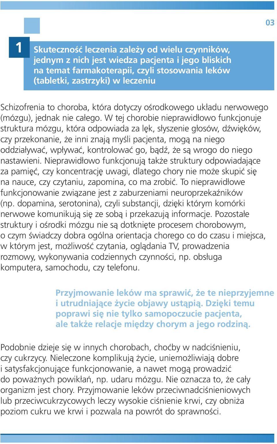 W tej chorobie nieprawidłowo funkcjonuje struktura mózgu, która odpowiada za lęk, słyszenie głosów, dźwięków, czy przekonanie, że inni znają myśli pacjenta, mogą na niego oddziaływać, wpływać,