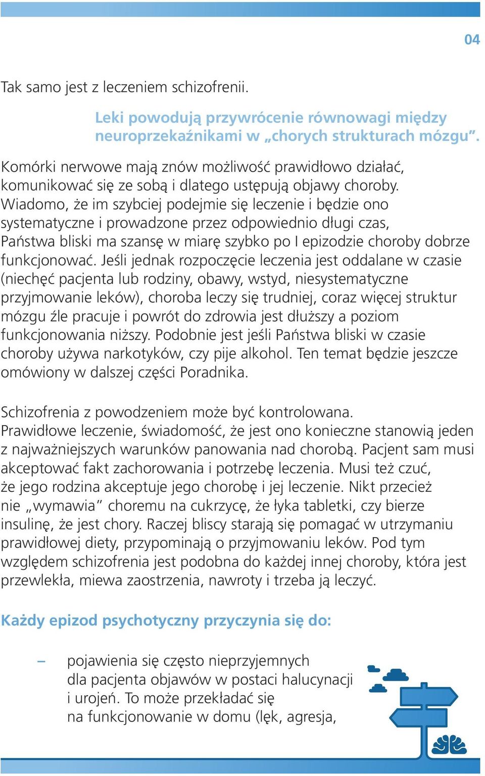 Wiadomo, że im szybciej podejmie się leczenie i będzie ono systematyczne i prowadzone przez odpowiednio długi czas, Państwa bliski ma szansę w miarę szybko po I epizodzie choroby dobrze funkcjonować.