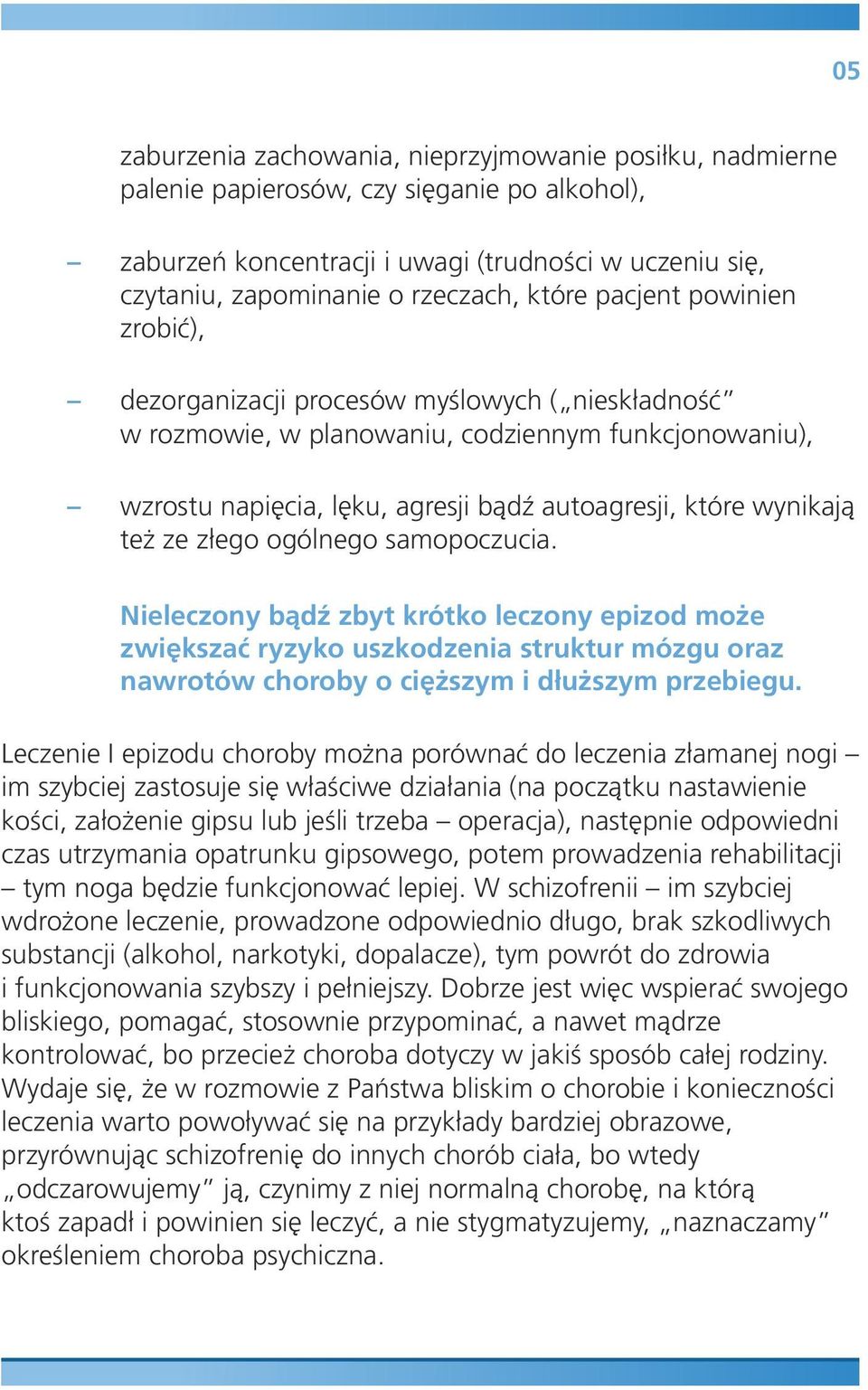 też ze złego ogólnego samopoczucia. Nieleczony bądź zbyt krótko leczony epizod może zwiększać ryzyko uszkodzenia struktur mózgu oraz nawrotów choroby o cięższym i dłuższym przebiegu.