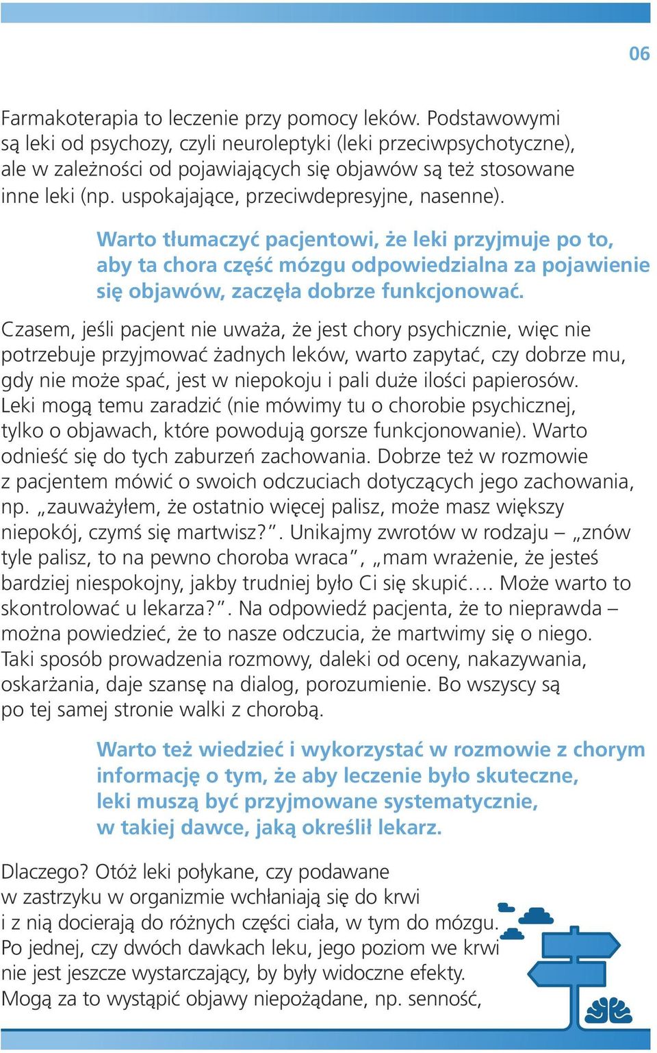 uspokajające, przeciwdepresyjne, nasenne). Warto tłumaczyć pacjentowi, że leki przyjmuje po to, aby ta chora część mózgu odpowiedzialna za pojawienie się objawów, zaczęła dobrze funkcjonować.