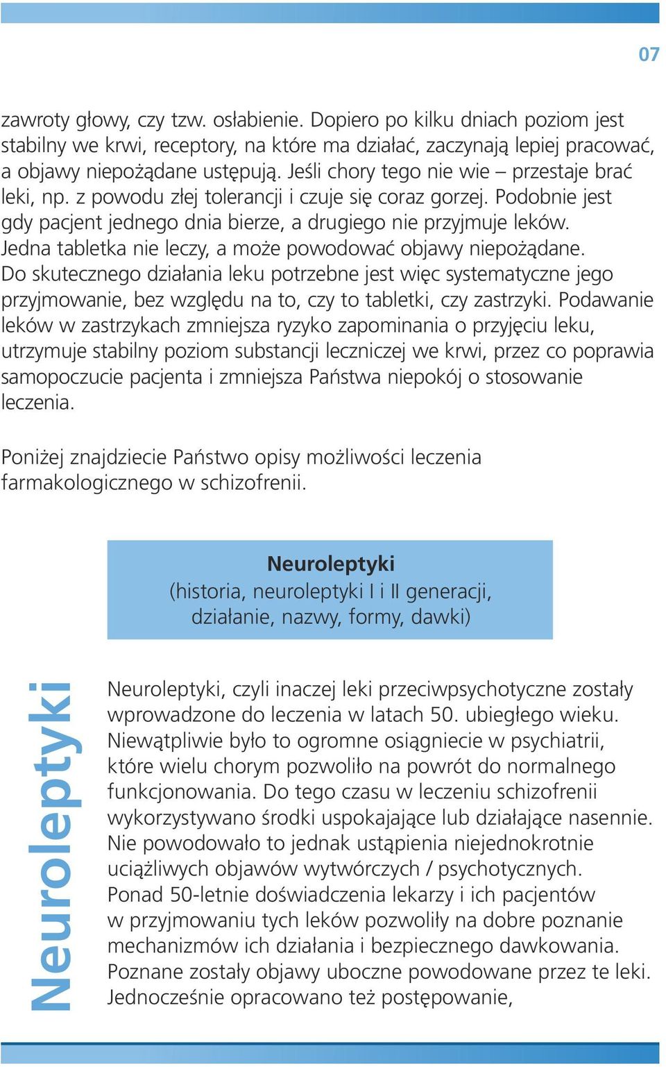 Jedna tabletka nie leczy, a może powodować objawy niepożądane. Do skutecznego działania leku potrzebne jest więc systematyczne jego przyjmowanie, bez względu na to, czy to tabletki, czy zastrzyki.