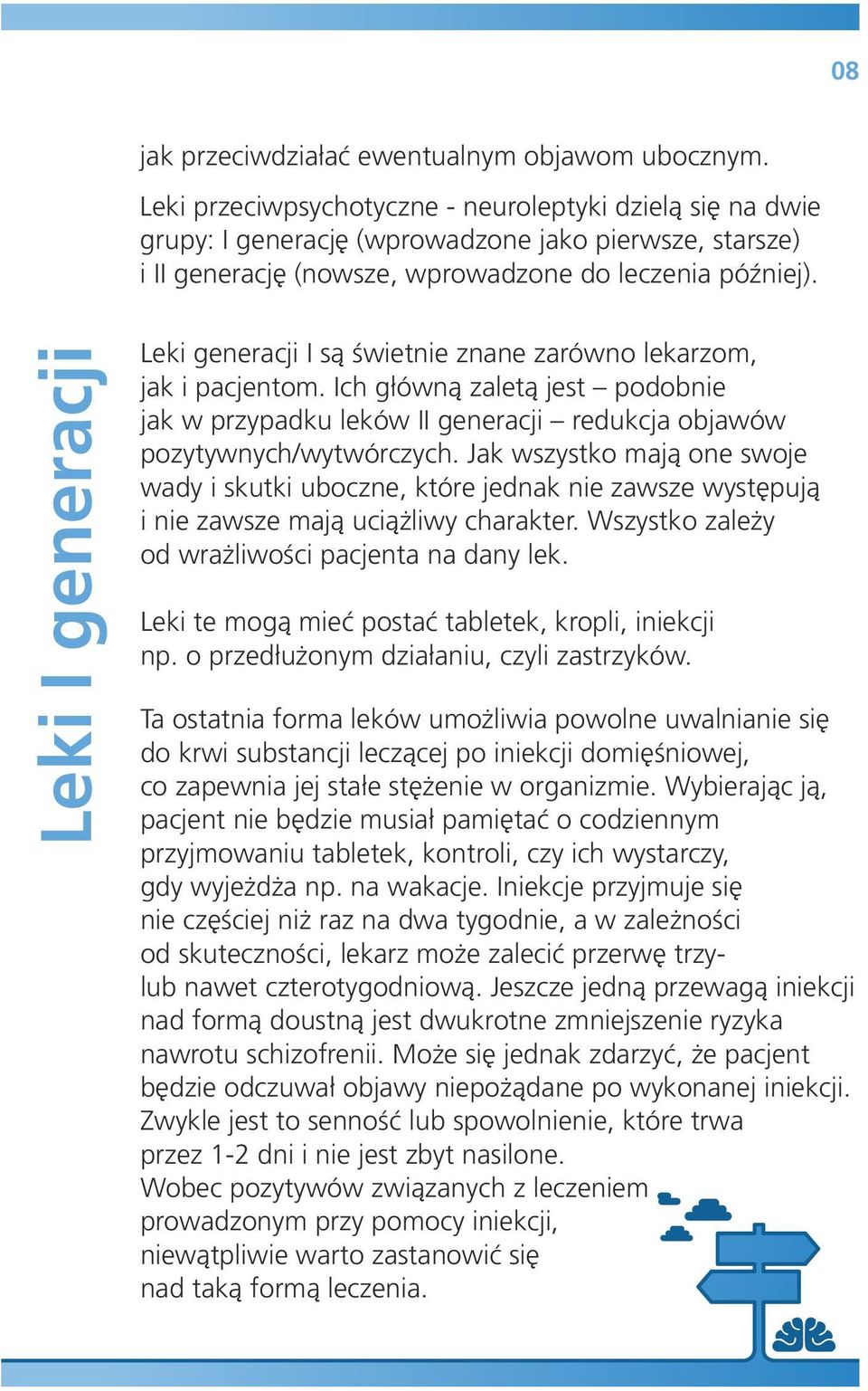 Leki I generacji Leki generacji I są świetnie znane zarówno lekarzom, jak i pacjentom. Ich główną zaletą jest podobnie jak w przypadku leków II generacji redukcja objawów pozytywnych/wytwórczych.