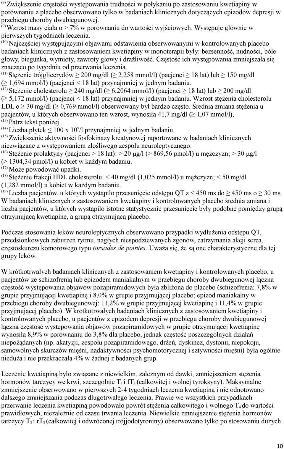 (10) Najczęściej występującymi objawami odstawienia obserwowanymi w kontrolowanych placebo badaniach klinicznych z zastosowaniem kwetiapiny w monoterapii były: bezsenność, nudności, bóle głowy,