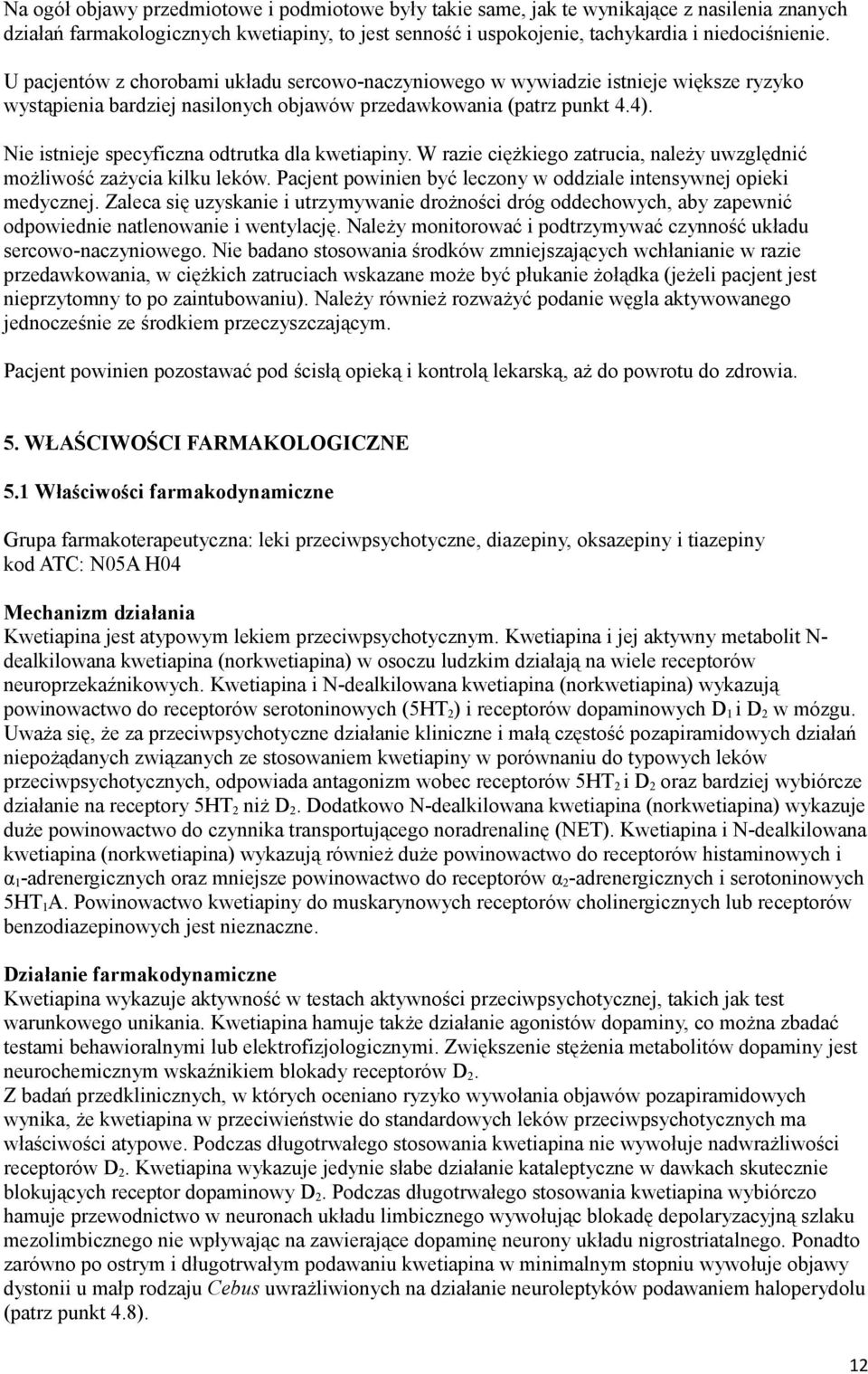 Nie istnieje specyficzna odtrutka dla kwetiapiny. W razie ciężkiego zatrucia, należy uwzględnić możliwość zażycia kilku leków. Pacjent powinien być leczony w oddziale intensywnej opieki medycznej.