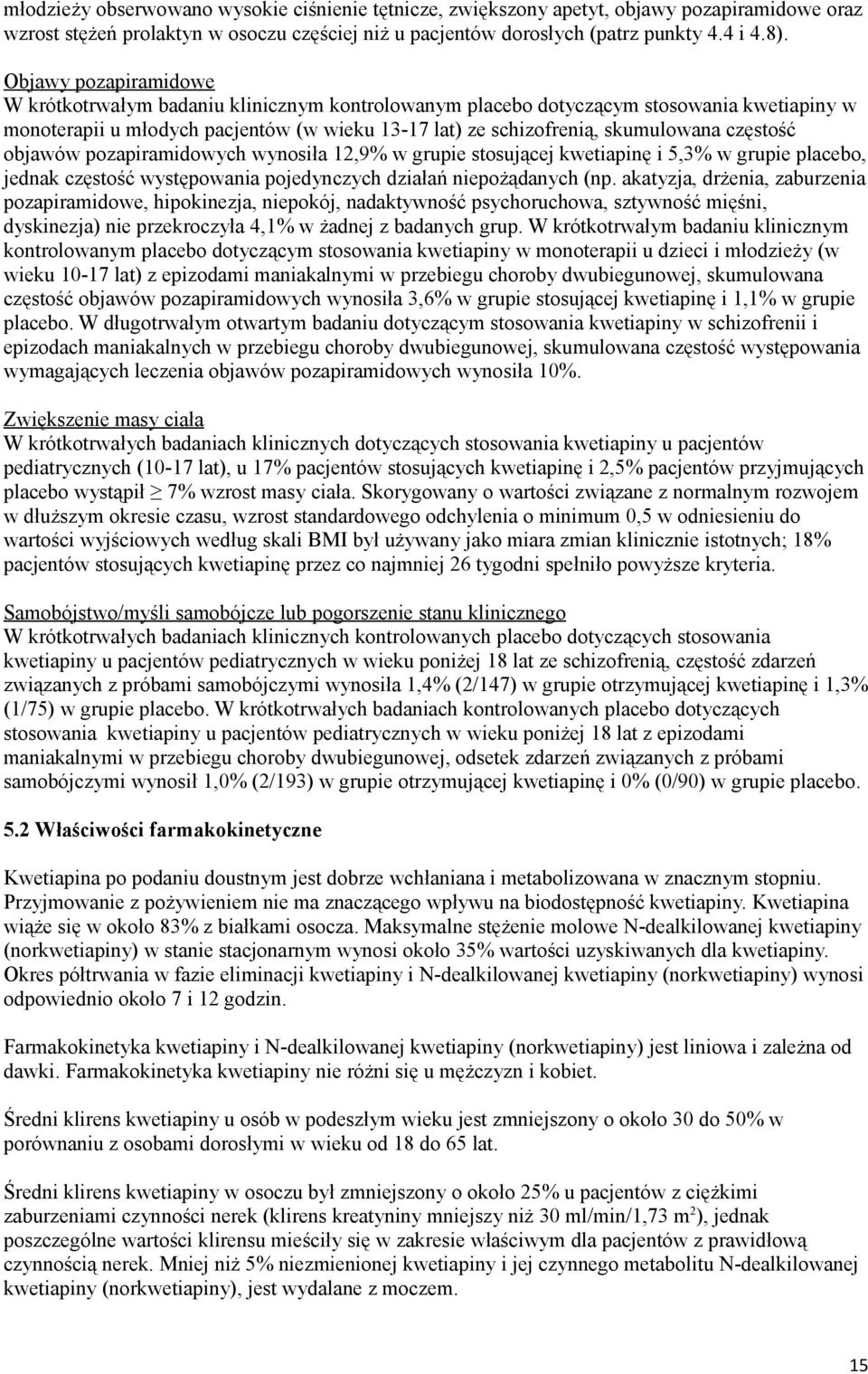 częstość objawów pozapiramidowych wynosiła 12,9% w grupie stosującej kwetiapinę i 5,3% w grupie placebo, jednak częstość występowania pojedynczych działań niepożądanych (np.