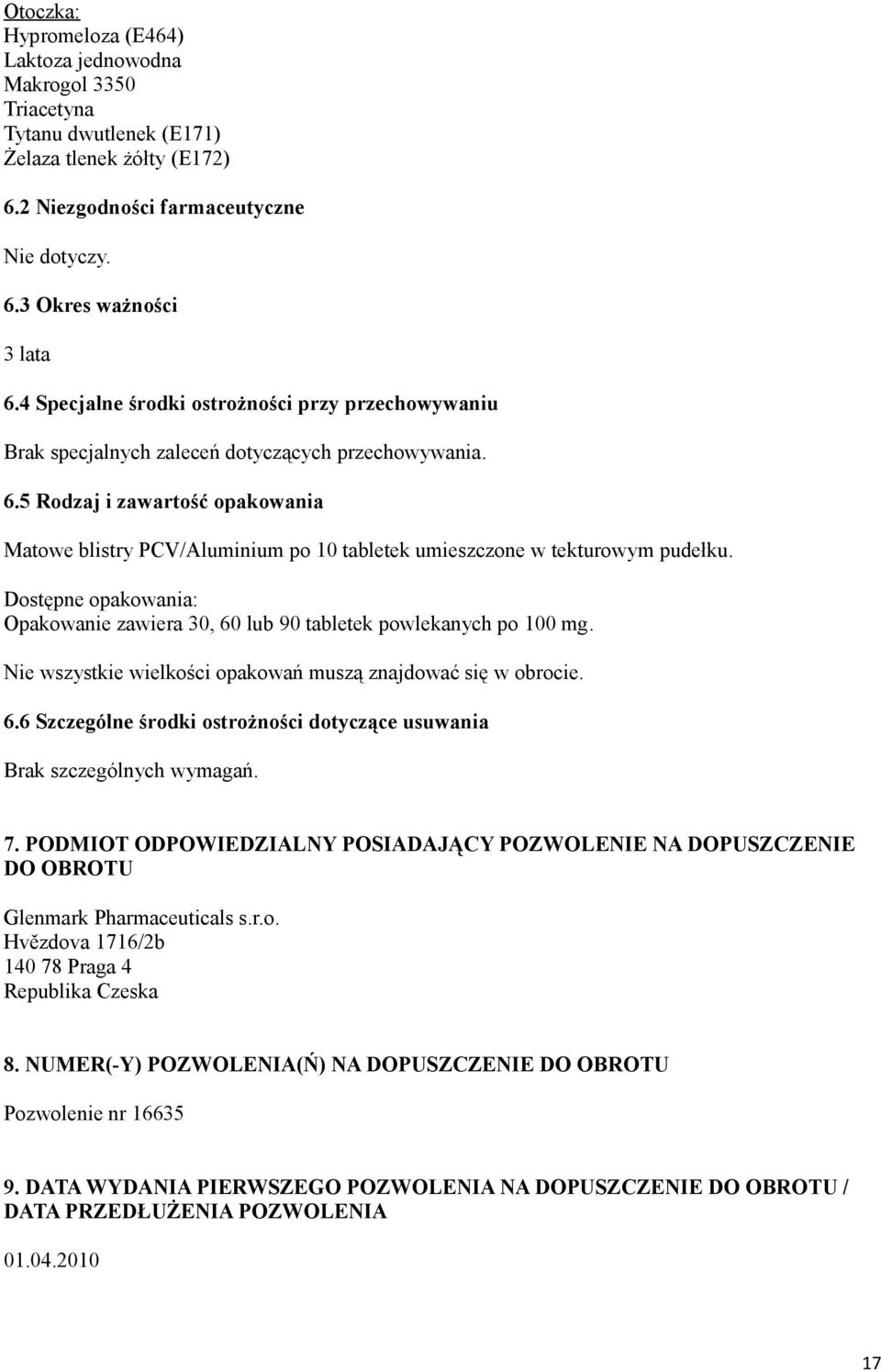 5 Rodzaj i zawartość opakowania Matowe blistry PCV/Aluminium po 10 tabletek umieszczone w tekturowym pudełku. Dostępne opakowania: Opakowanie zawiera 30, 60 lub 90 tabletek powlekanych po 100 mg.