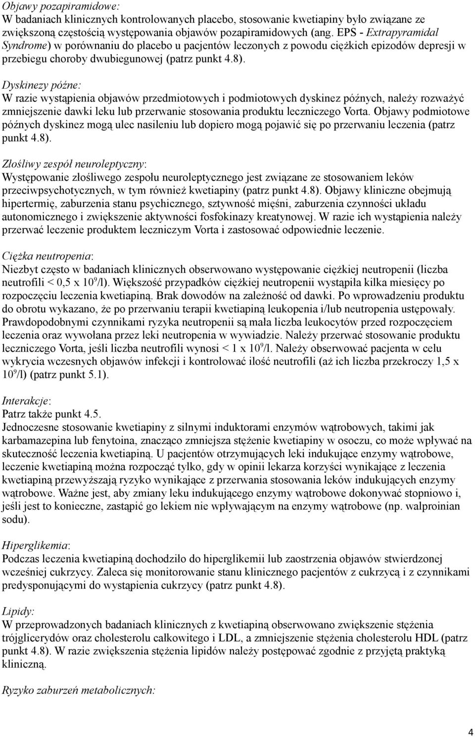 Dyskinezy późne: W razie wystąpienia objawów przedmiotowych i podmiotowych dyskinez późnych, należy rozważyć zmniejszenie dawki leku lub przerwanie stosowania produktu leczniczego Vorta.