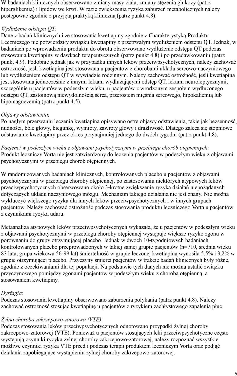 Wydłużenie odstępu QT: Dane z badań klinicznych i ze stosowania kwetiapiny zgodnie z Charakterystyką Produktu Leczniczego nie potwierdziły związku kwetiapiny z przetrwałym wydłużeniem odstępu QT.