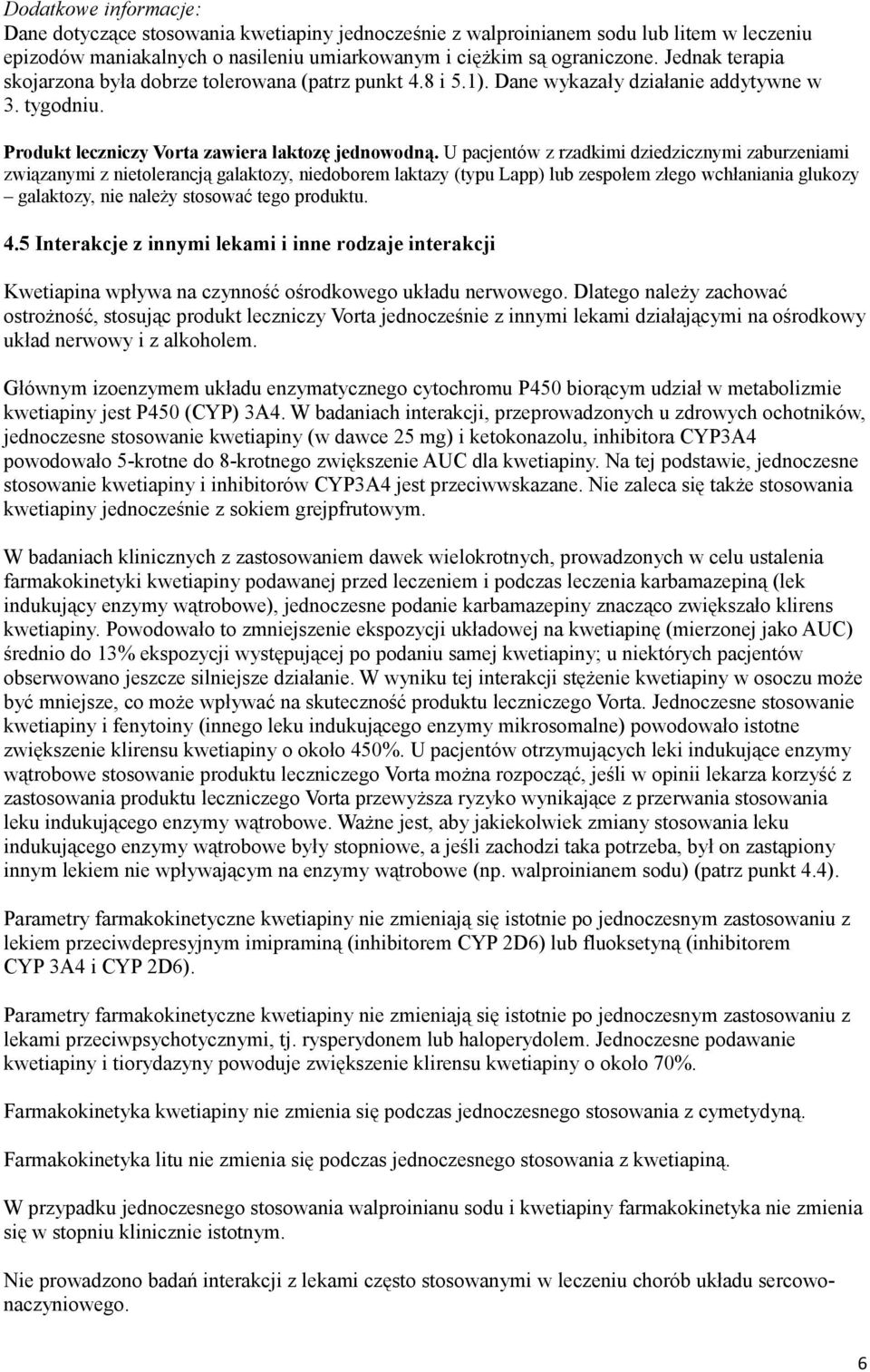 U pacjentów z rzadkimi dziedzicznymi zaburzeniami związanymi z nietolerancją galaktozy, niedoborem laktazy (typu Lapp) lub zespołem złego wchłaniania glukozy galaktozy, nie należy stosować tego