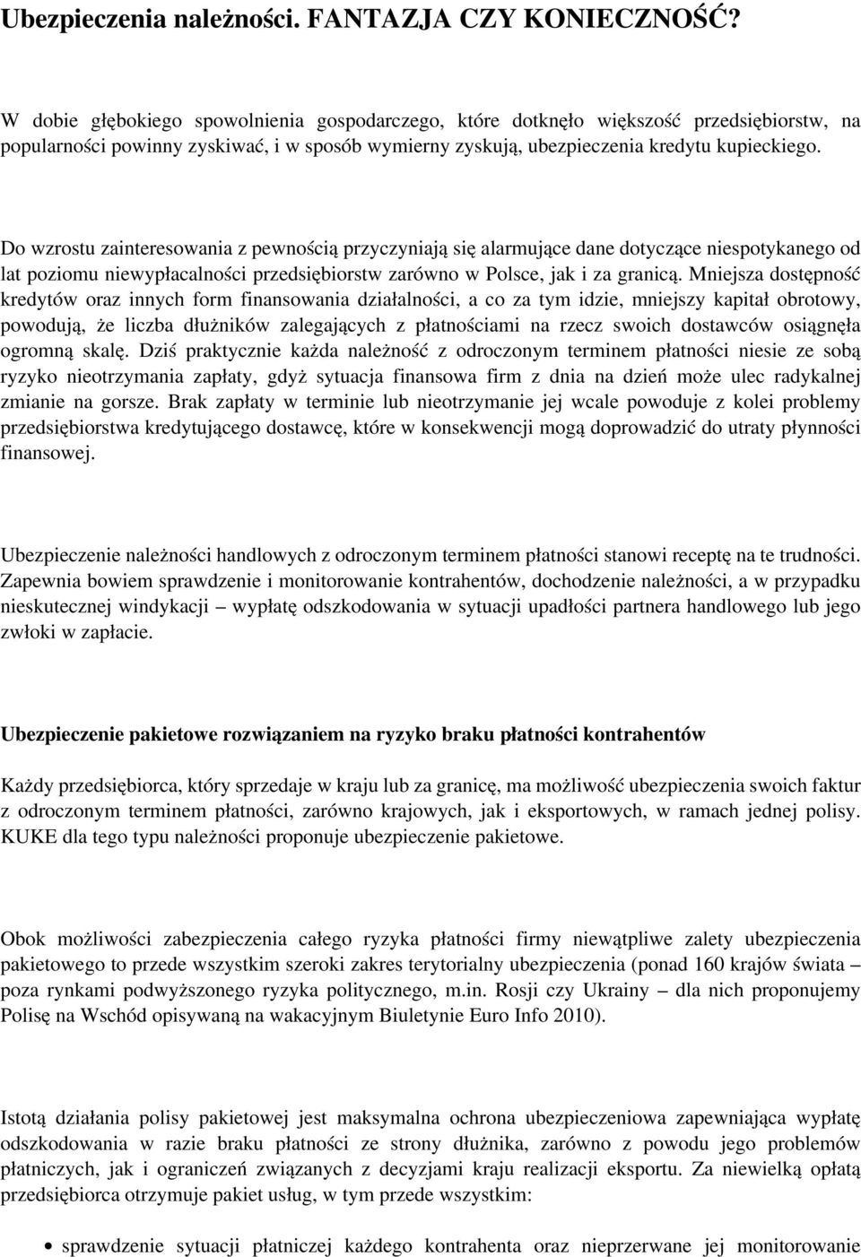 Do wzrostu zainteresowania z pewnością przyczyniają się alarmujące dane dotyczące niespotykanego od lat poziomu niewypłacalności przedsiębiorstw zarówno w Polsce, jak i za granicą.