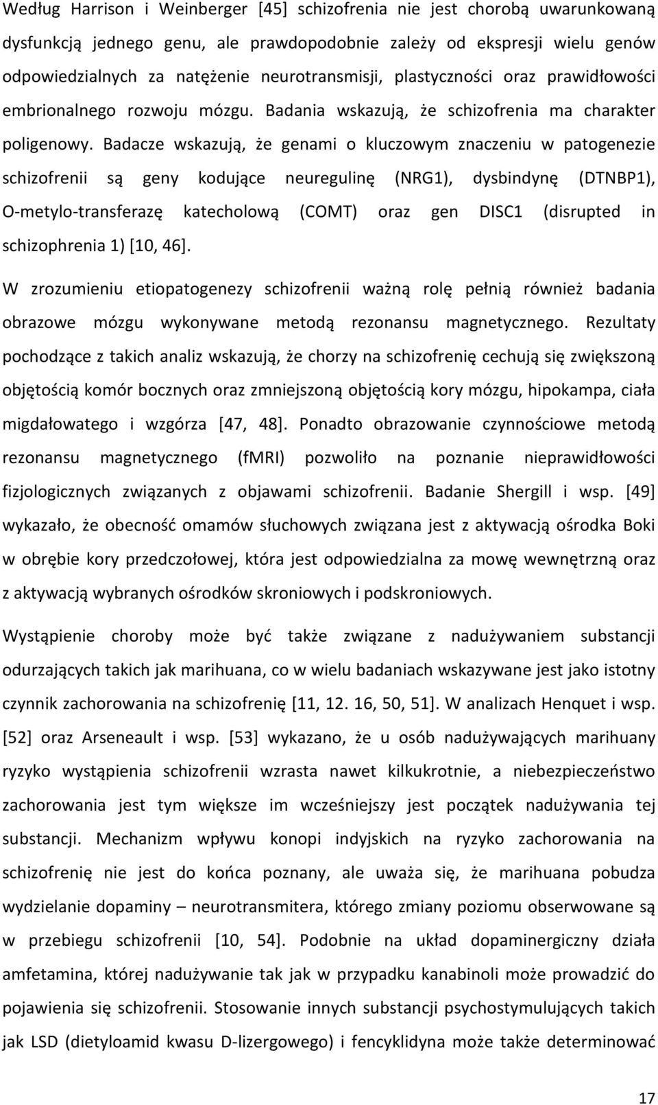 Badacze wskazują, że genami o kluczowym znaczeniu w patogenezie schizofrenii są geny kodujące neuregulinę (NRG1), dysbindynę (DTNBP1), O-metylo-transferazę katecholową (COMT) oraz gen DISC1