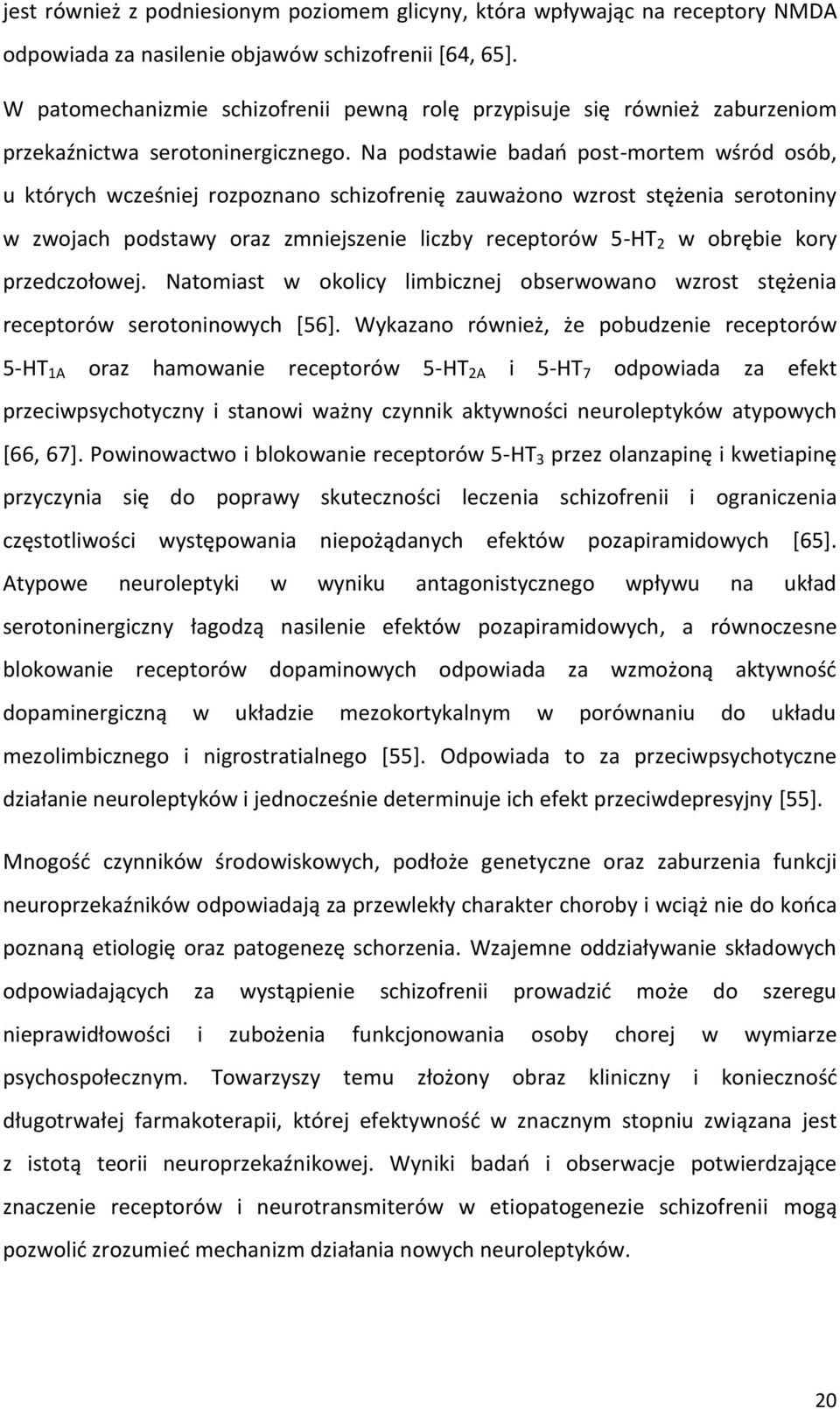 Na podstawie badań post-mortem wśród osób, u których wcześniej rozpoznano schizofrenię zauważono wzrost stężenia serotoniny w zwojach podstawy oraz zmniejszenie liczby receptorów 5-HT 2 w obrębie