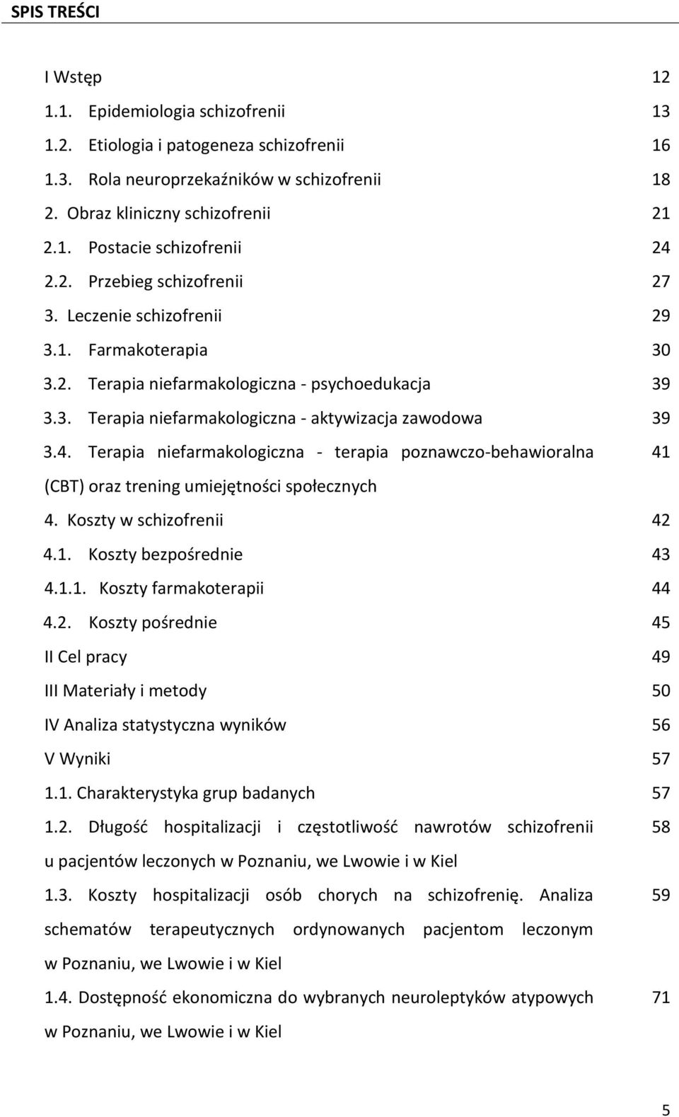 Terapia niefarmakologiczna - terapia poznawczo-behawioralna 41 (CBT) oraz trening umiejętności społecznych 4. Koszty w schizofrenii 42 