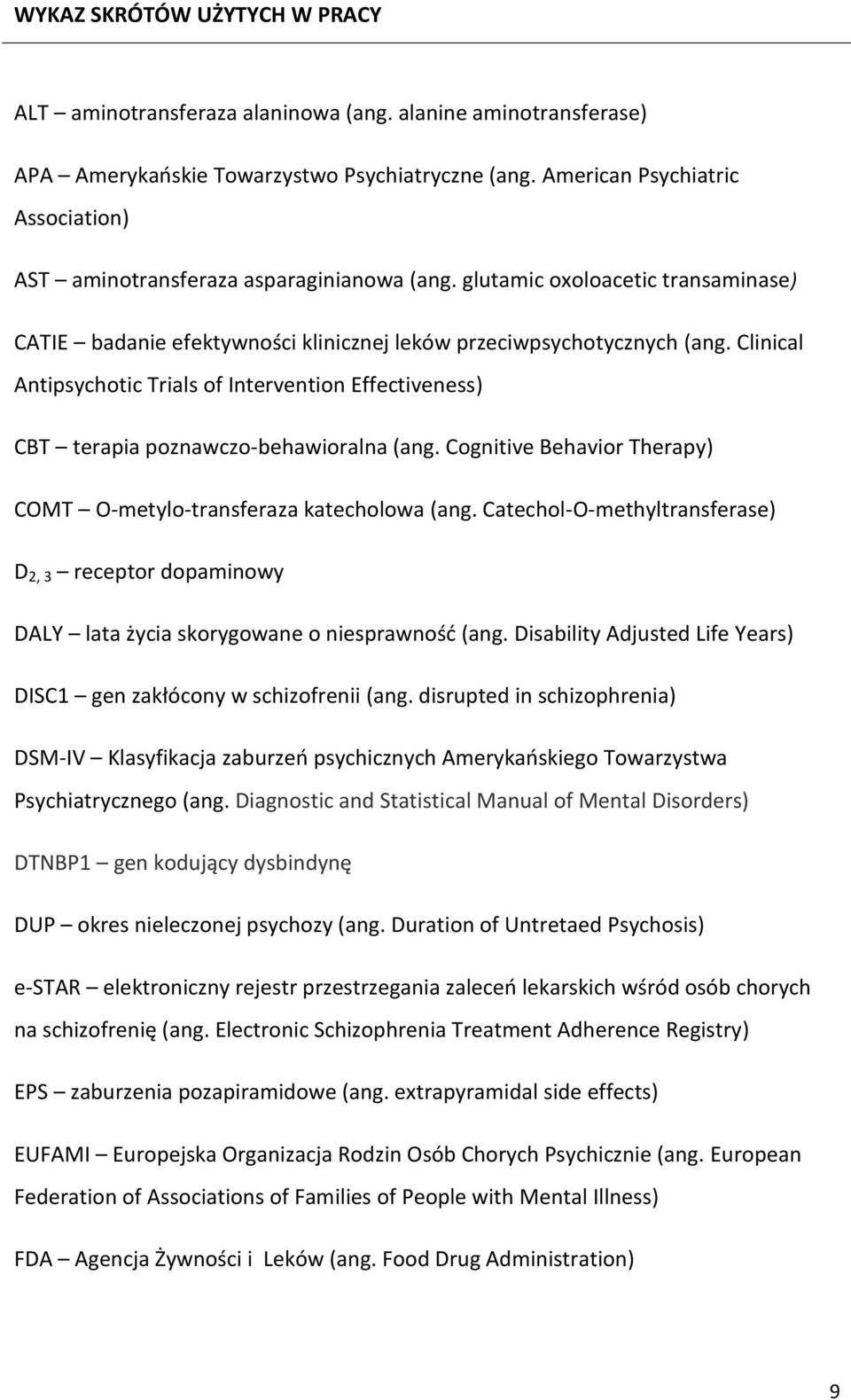 Clinical Antipsychotic Trials of Intervention Effectiveness) CBT terapia poznawczo-behawioralna (ang. Cognitive Behavior Therapy) COMT O-metylo-transferaza katecholowa (ang.