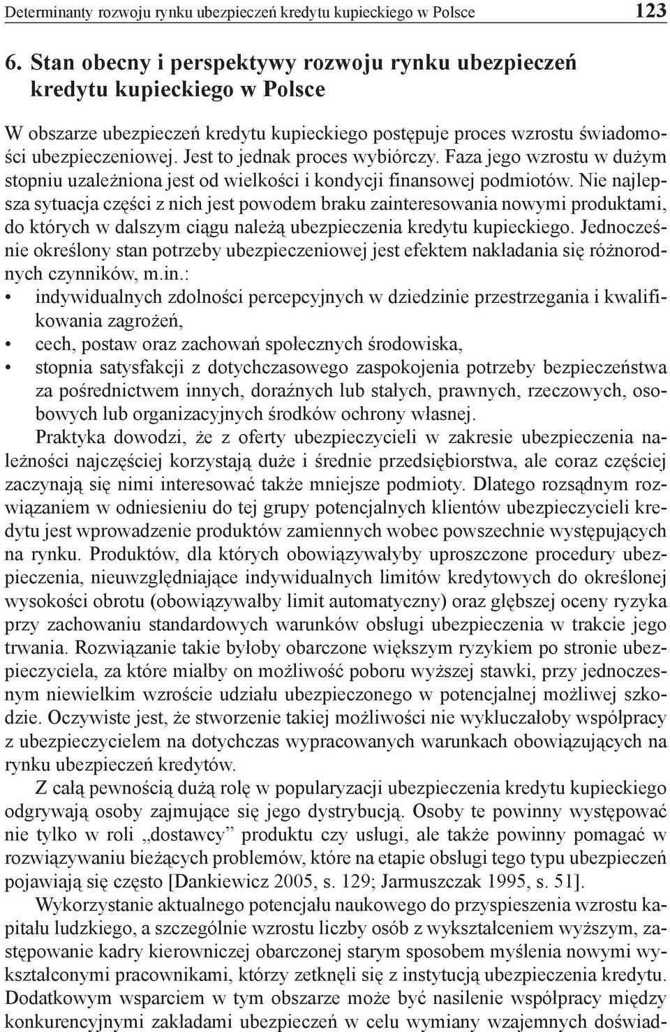 Jest to jednak proces wybiórczy. Faza jego wzrostu w dużym stopniu uzależniona jest od wielkości i kondycji finansowej podmiotów.