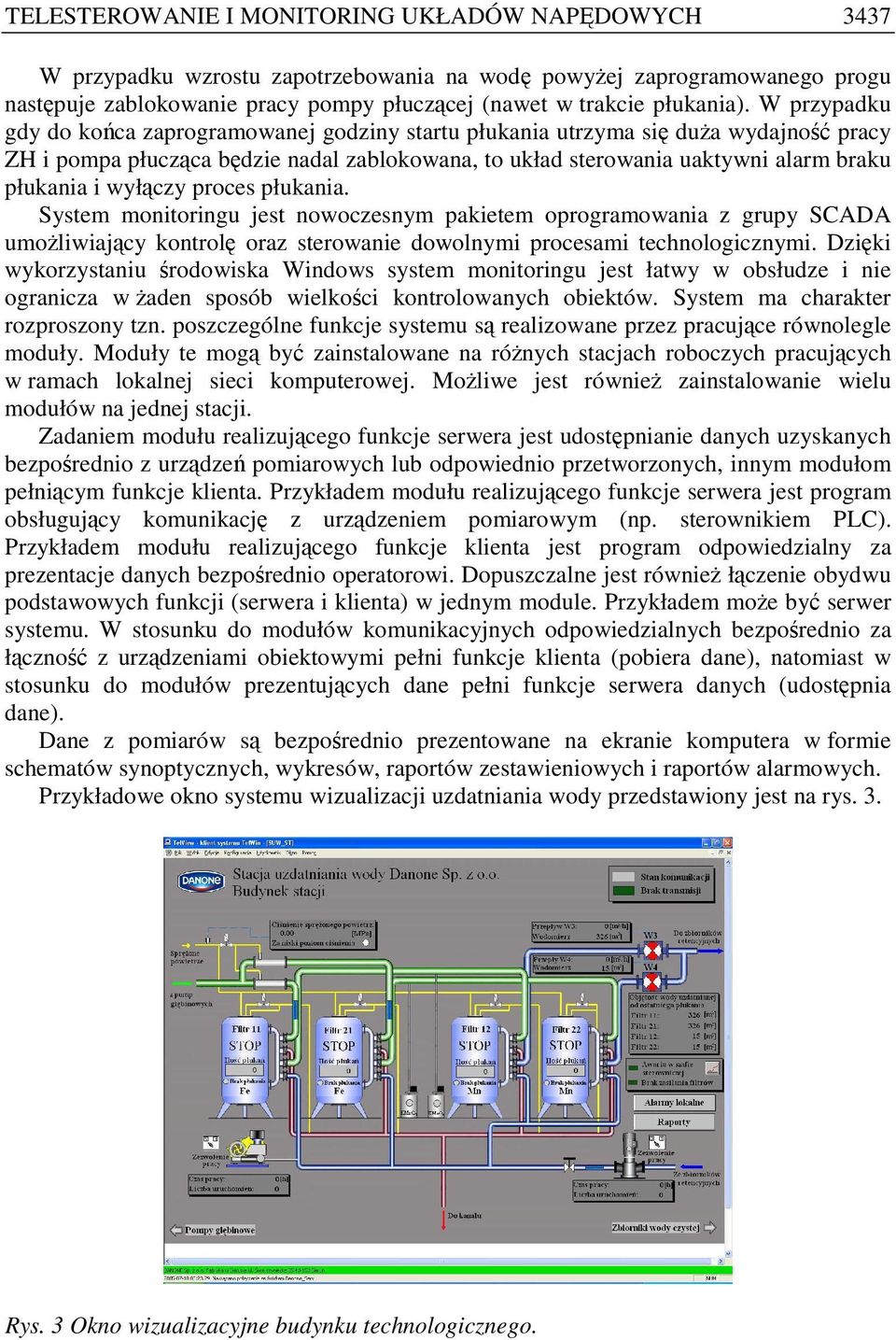 proces płukania. Sysem monioringu jes nowoczesnym pakieem oprogramowania z grupy SCADA umoŝliwiający konrolę oraz serowanie dowolnymi procesami echnologicznymi.