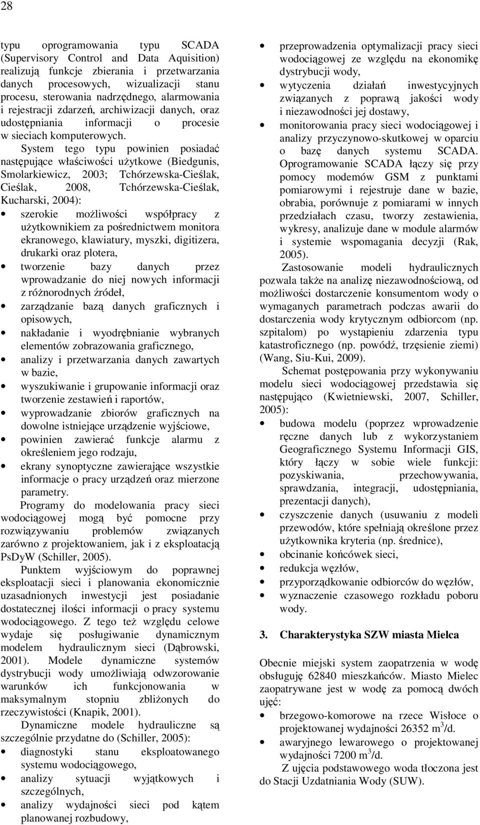 System tego typu powinien posiadać następujące właściwości użytkowe (Biedgunis, Smolarkiewicz, 2003; Tchórzewska-Cieślak, Cieślak, 2008, Tchórzewska-Cieślak, Kucharski, 2004): szerokie możliwości