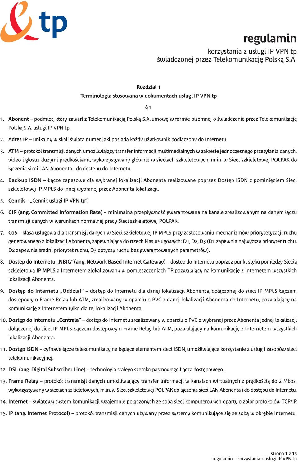 Adres IP unikalny w skali świata numer, jaki posiada każdy użytkownik podłączony do Internetu. 3.