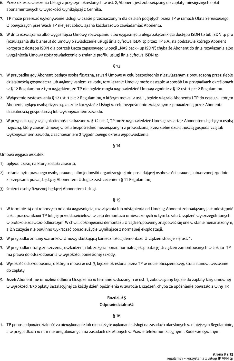 W dniu rozwiązania albo wygaśnięcia Umowy, rozwiązaniu albo wygaśnięciu ulega załącznik dla dostępu ISDN tp lub ISDN tp pro (rozwiązania dla biznesu) do umowy o świadczenie usługi linia cyfrowa ISDN