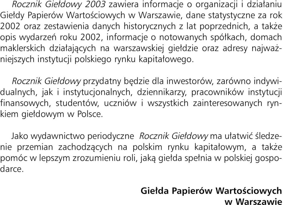 Rocznik Gie dowy przydatny b dzie dla inwestorów, zarówno indywidualnych, jak i instytucjonalnych, dziennikarzy, pracowników instytucji finansowych, studentów, uczniów i wszystkich zainteresowanych