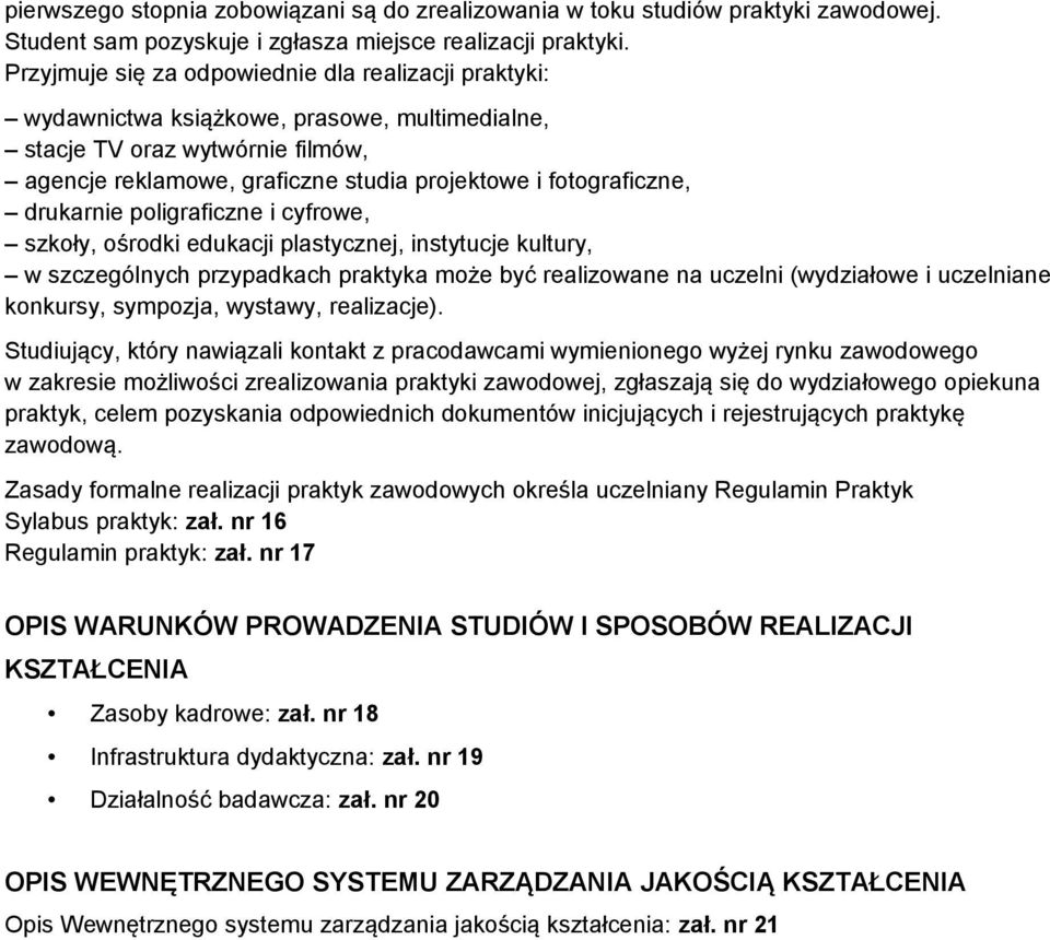 drukarnie poligraficzne i cyfrowe, szkoły, ośrodki edukacji plastycznej, instytucje kultury, w szczególnych przypadkach praktyka może być realizowane na uczelni (wydziałowe i uczelniane konkursy,