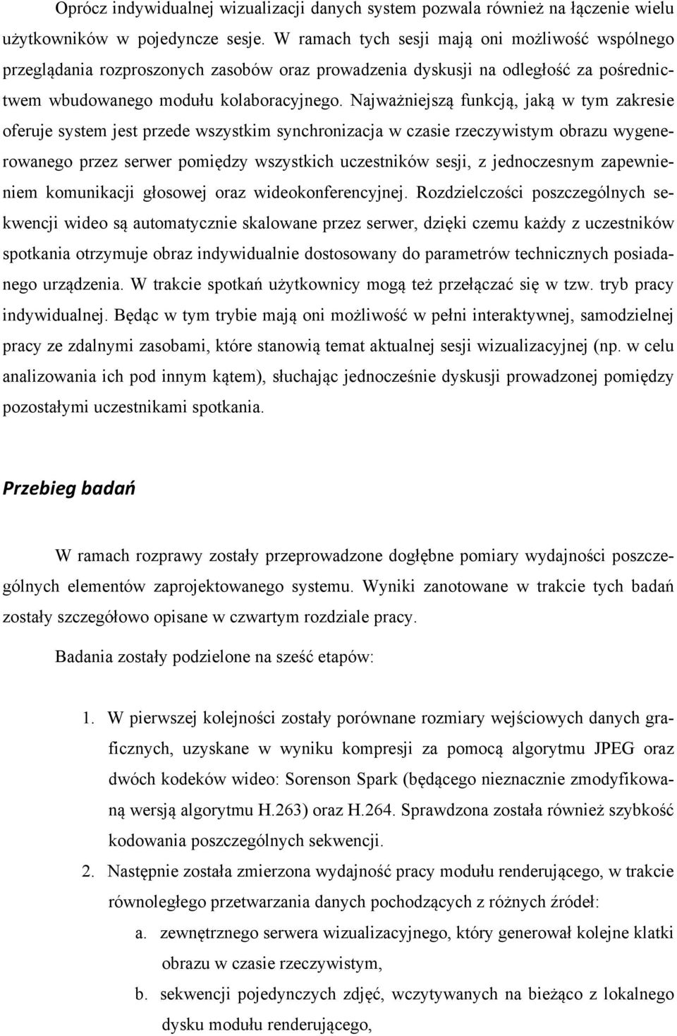 Najważniejszą funkcją, jaką w tym zakresie oferuje system jest przede wszystkim synchronizacja w czasie rzeczywistym obrazu wygenerowanego przez serwer pomiędzy wszystkich uczestników sesji, z