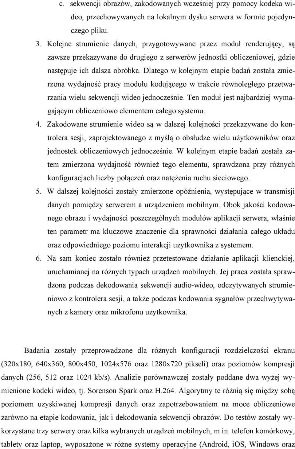 Dlatego w kolejnym etapie badań została zmierzona wydajność pracy modułu kodującego w trakcie równoległego przetwarzania wielu sekwencji wideo jednocześnie.