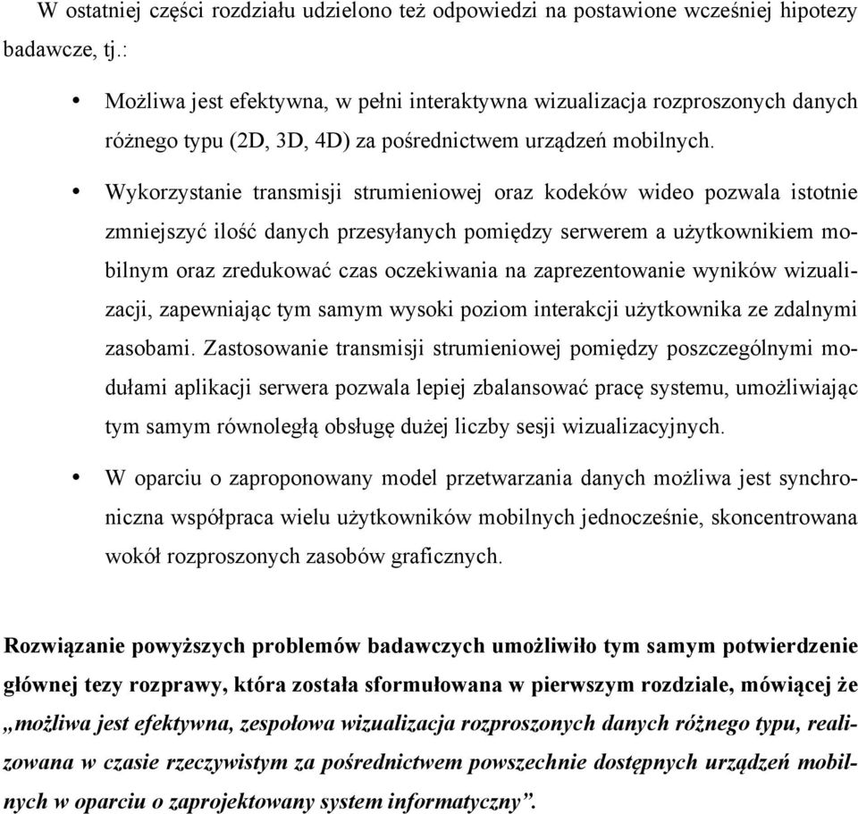 Wykorzystanie transmisji strumieniowej oraz kodeków wideo pozwala istotnie zmniejszyć ilość danych przesyłanych pomiędzy serwerem a użytkownikiem mobilnym oraz zredukować czas oczekiwania na