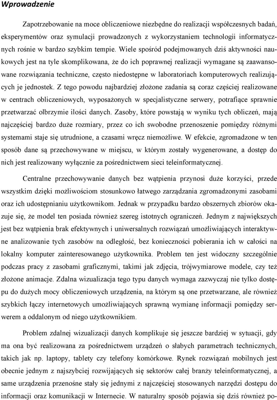 Wiele spośród podejmowanych dziś aktywności naukowych jest na tyle skomplikowana, że do ich poprawnej realizacji wymagane są zaawansowane rozwiązania techniczne, często niedostępne w laboratoriach