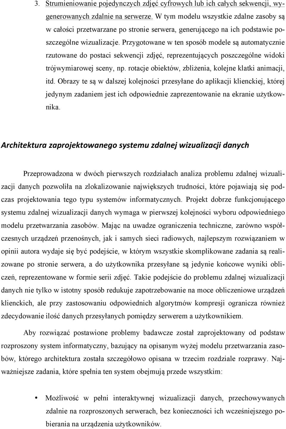 Przygotowane w ten sposób modele są automatycznie rzutowane do postaci sekwencji zdjęć, reprezentujących poszczególne widoki trójwymiarowej sceny, np.