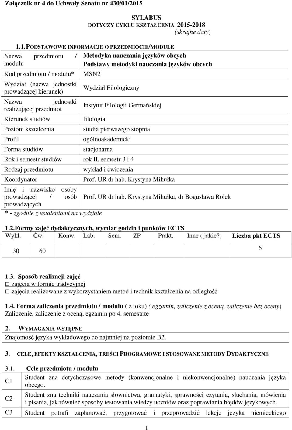 kierunek) Nazwa jednostki realizującej przedmiot Kierunek studiów Poziom kształcenia Profil Forma studiów Metodyka nauczania języków obcych Podstawy metodyki nauczania języków obcych MSN2 Wydział