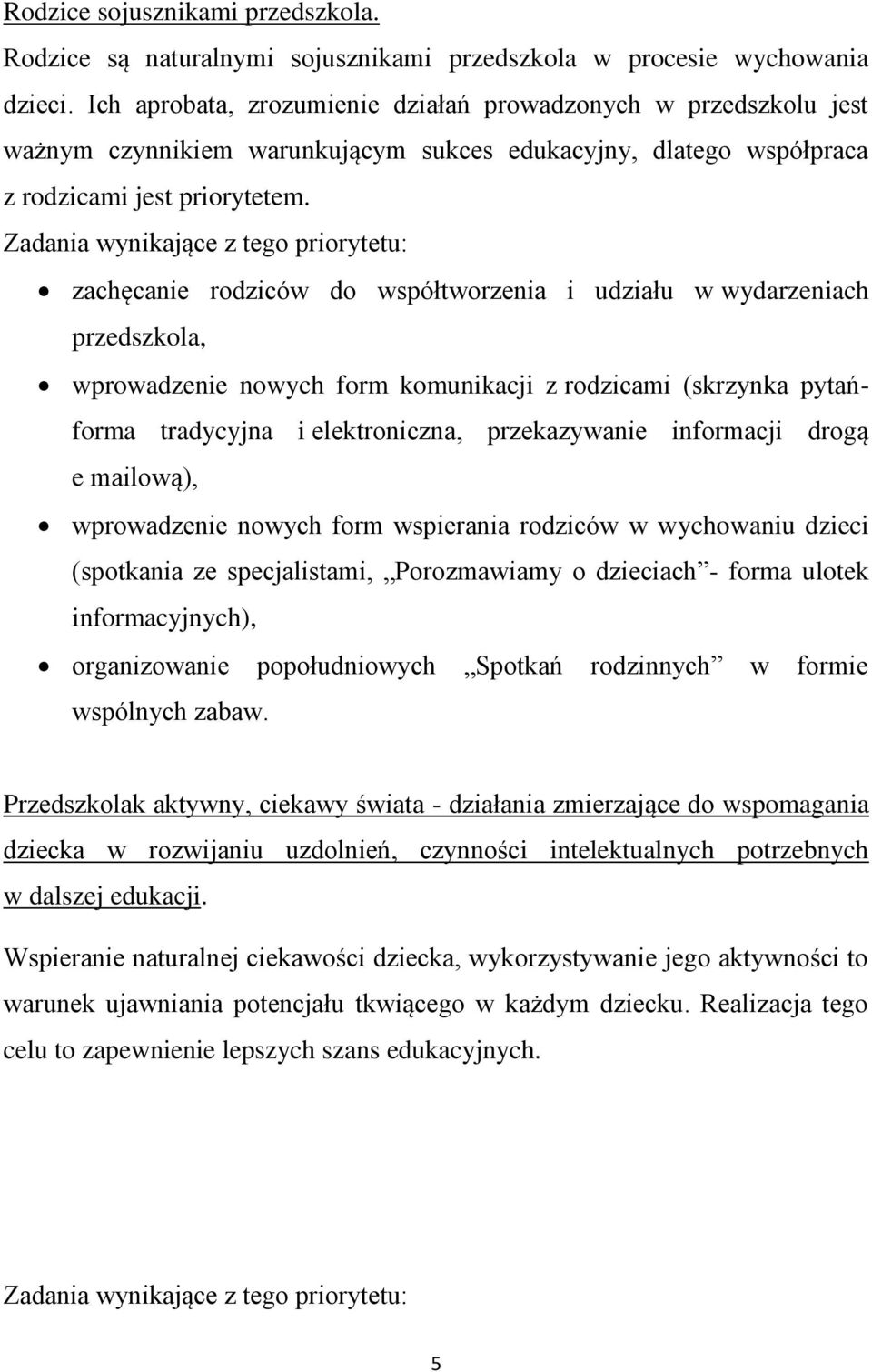 zachęcanie rodziców do współtworzenia i udziału w wydarzeniach przedszkola, wprowadzenie nowych form komunikacji z rodzicami (skrzynka pytańforma tradycyjna i elektroniczna, przekazywanie informacji