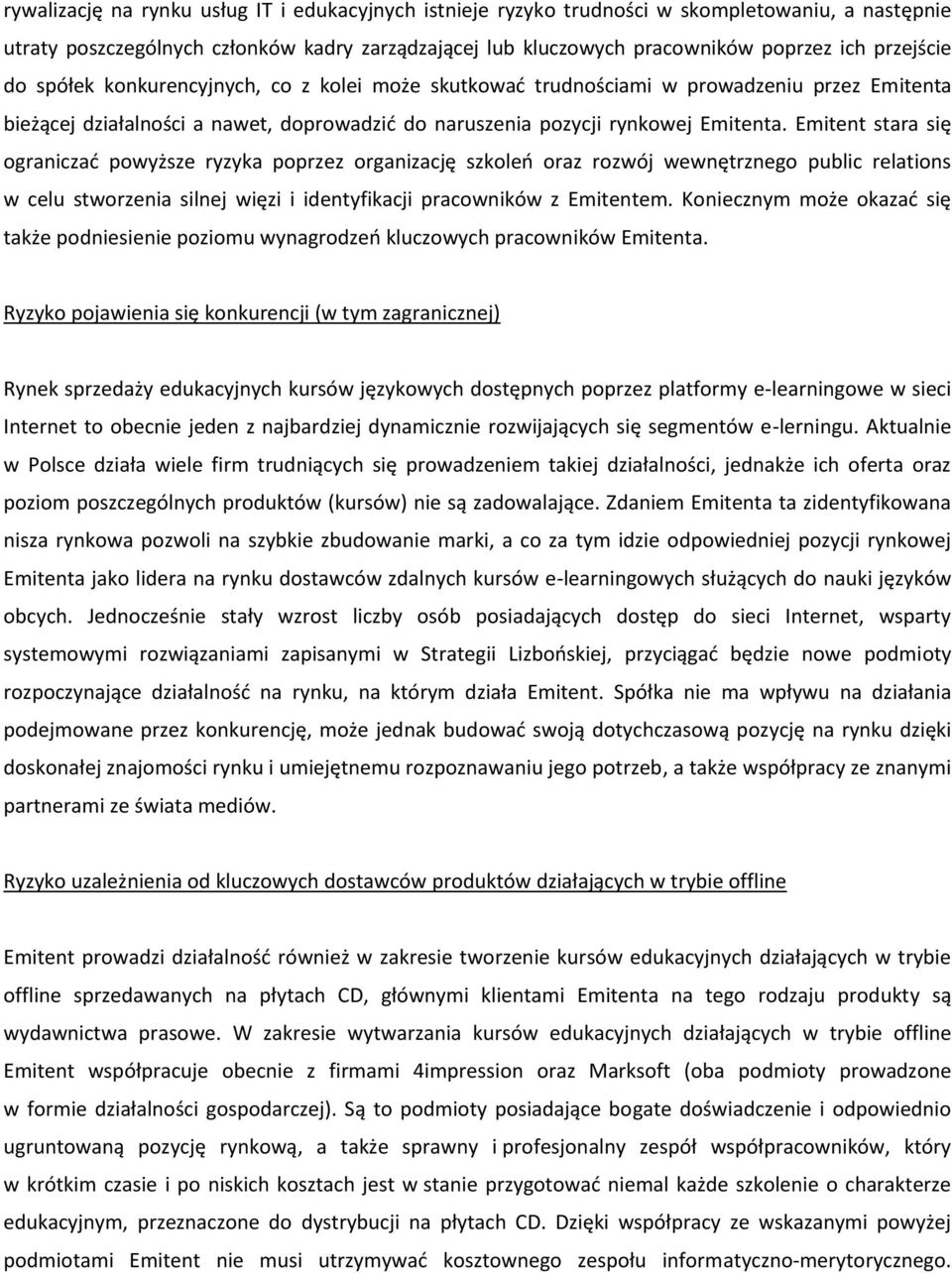 Emitent stara się ograniczać powyższe ryzyka poprzez organizację szkoleń oraz rozwój wewnętrznego public relations w celu stworzenia silnej więzi i identyfikacji pracowników z Emitentem.