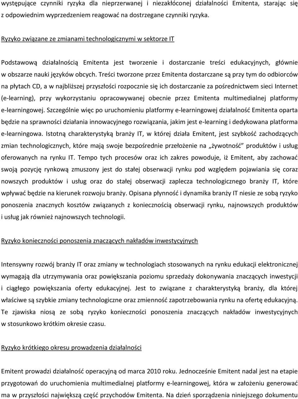 Treści tworzone przez Emitenta dostarczane są przy tym do odbiorców na płytach CD, a w najbliższej przyszłości rozpocznie się ich dostarczanie za pośrednictwem sieci Internet (e-learning), przy