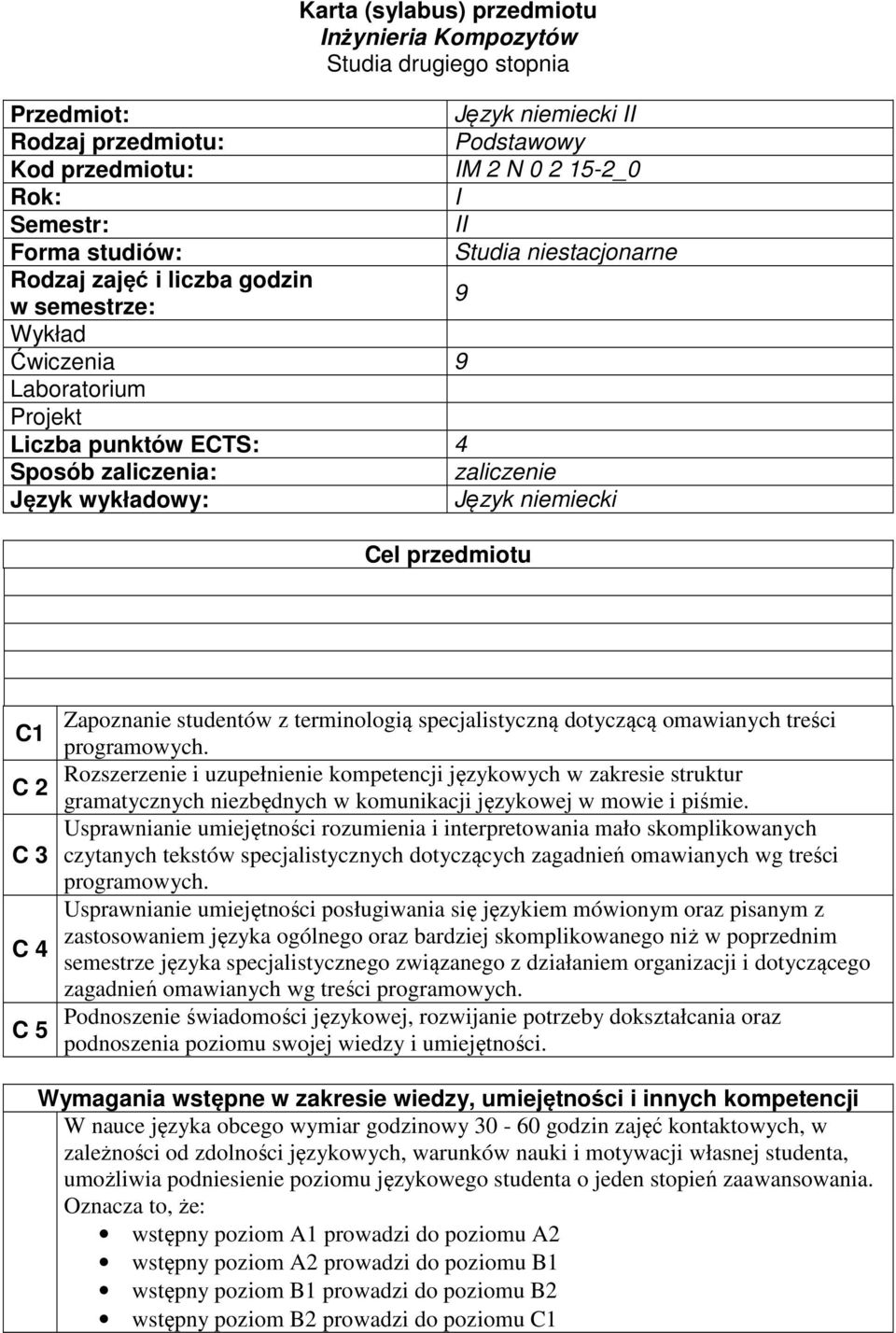 niemiecki Cel przedmiotu C1 C 2 C 3 C 4 C 5 Zapoznanie studentów z terminologią specjalistyczną dotyczącą omawianych treści Rozszerzenie i uzupełnienie kompetencji językowych w zakresie struktur