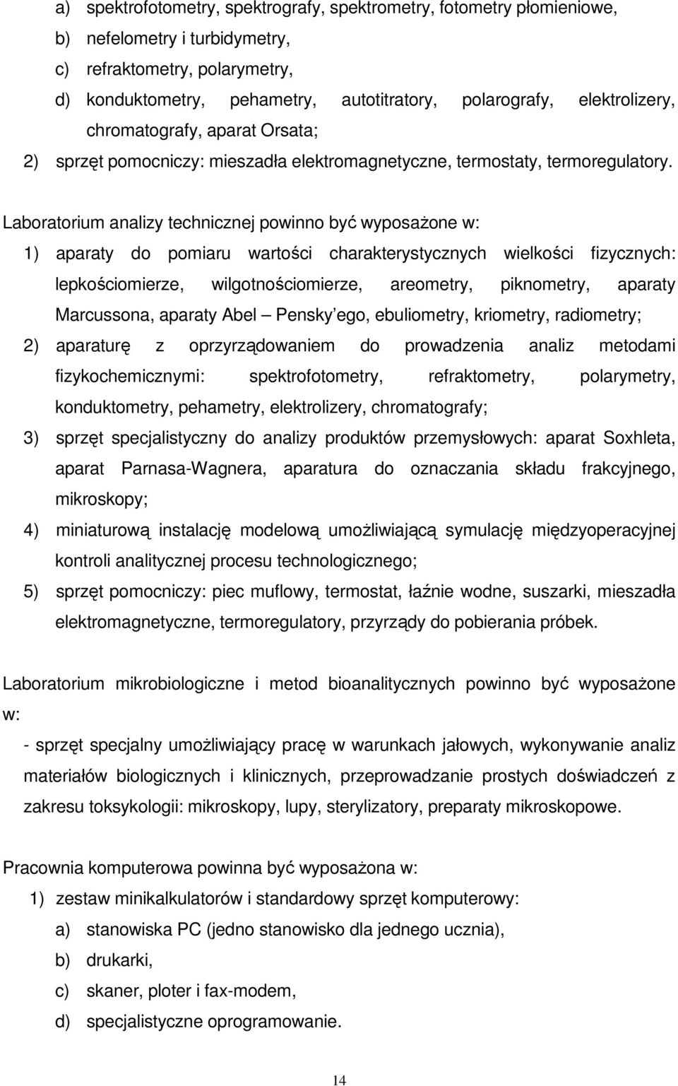 Laboratorium analizy technicznej powinno być wyposaŝone w: 1) aparaty do pomiaru wartości charakterystycznych wielkości fizycznych: lepkościomierze, wilgotnościomierze, areometry, piknometry, aparaty