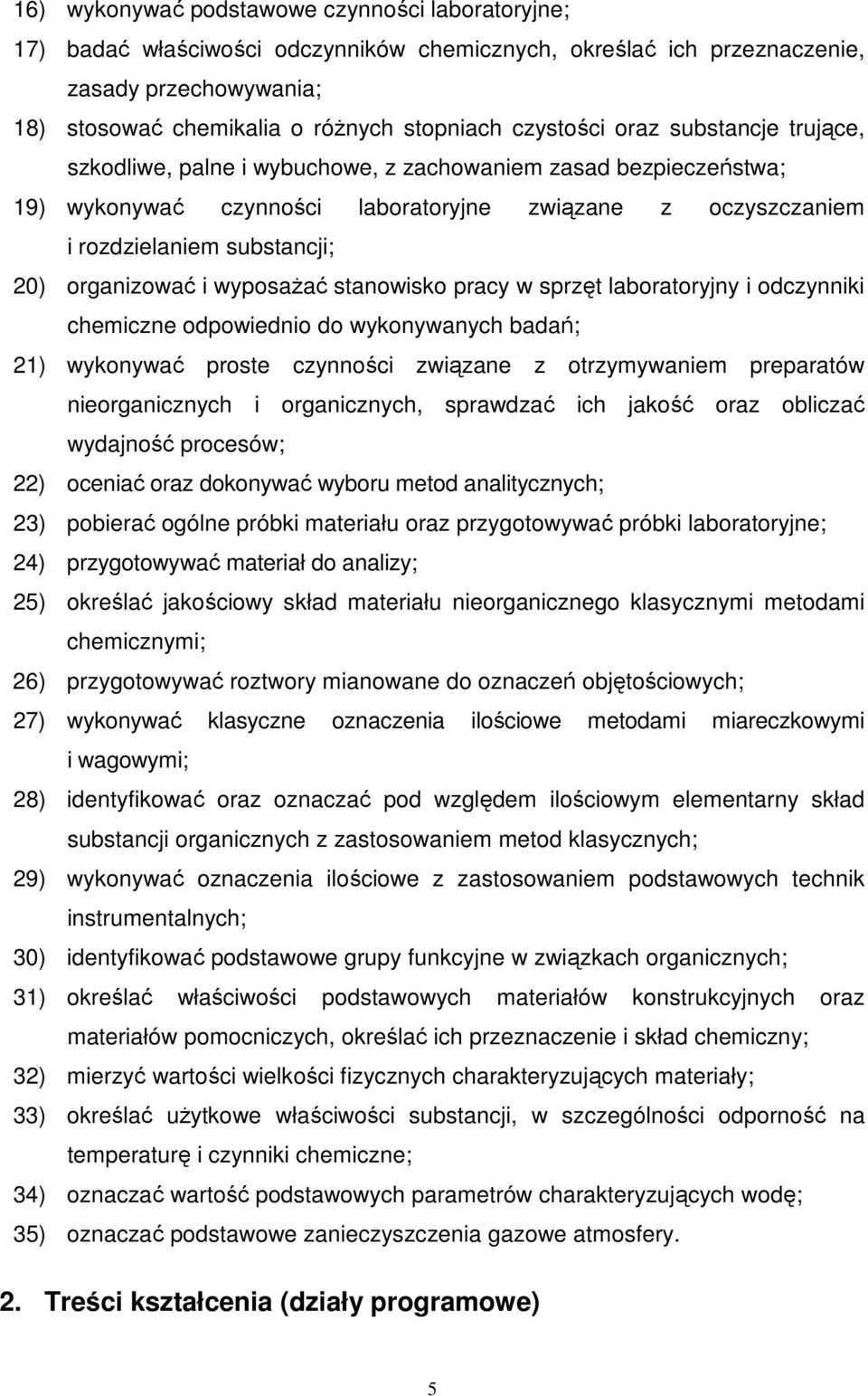 organizować i wyposaŝać stanowisko pracy w sprzęt laboratoryjny i odczynniki chemiczne odpowiednio do wykonywanych badań; 21) wykonywać proste czynności związane z otrzymywaniem preparatów