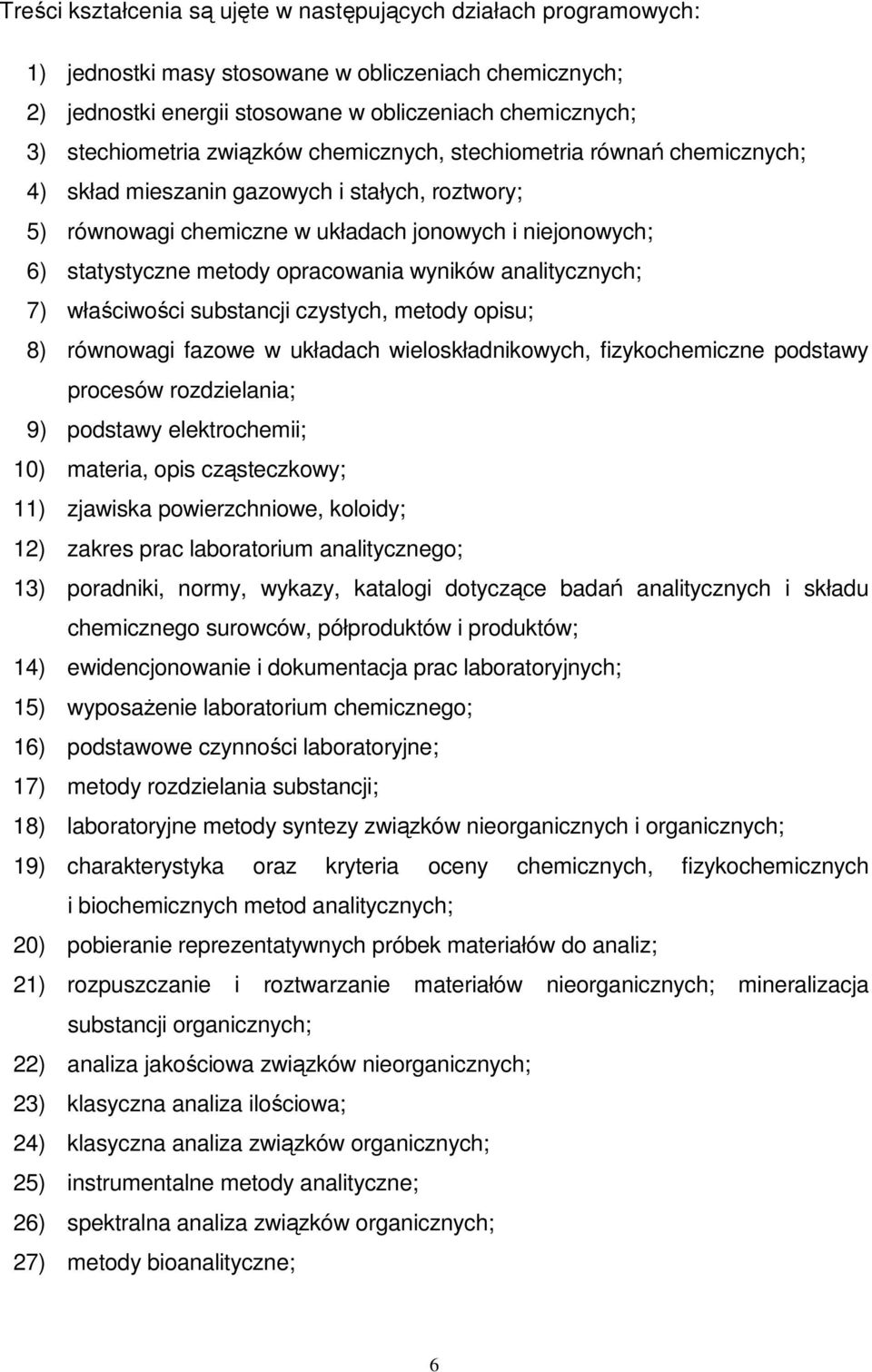 wyników analitycznych; 7) właściwości substancji czystych, metody opisu; 8) równowagi fazowe w układach wieloskładnikowych, fizykochemiczne podstawy procesów rozdzielania; 9) podstawy elektrochemii;